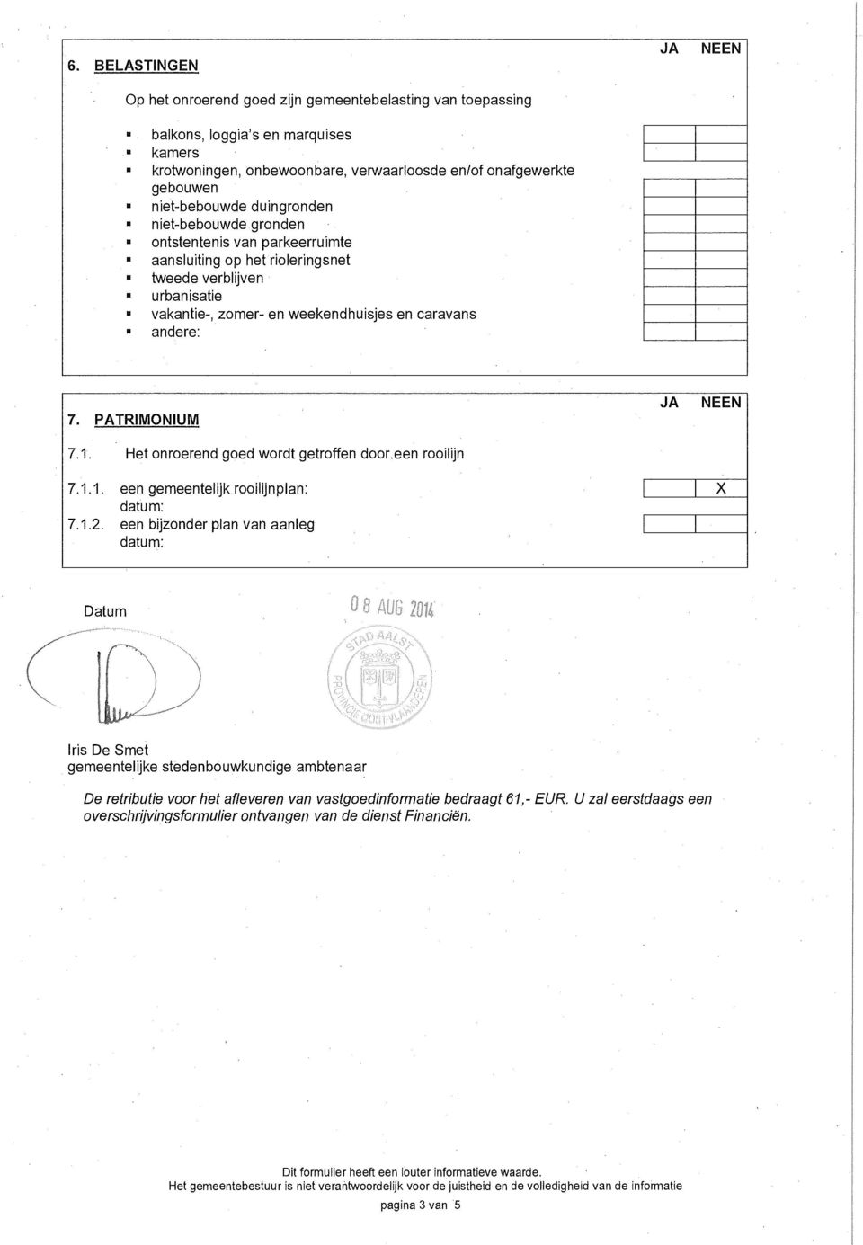 PATRIMONIUM JA NEEN 7.1. Het onroerend goed wordt getroffen dooreen rooilijn 7.1.1. een gemeentelijk rooilijnplan: datum: 7.1.2.