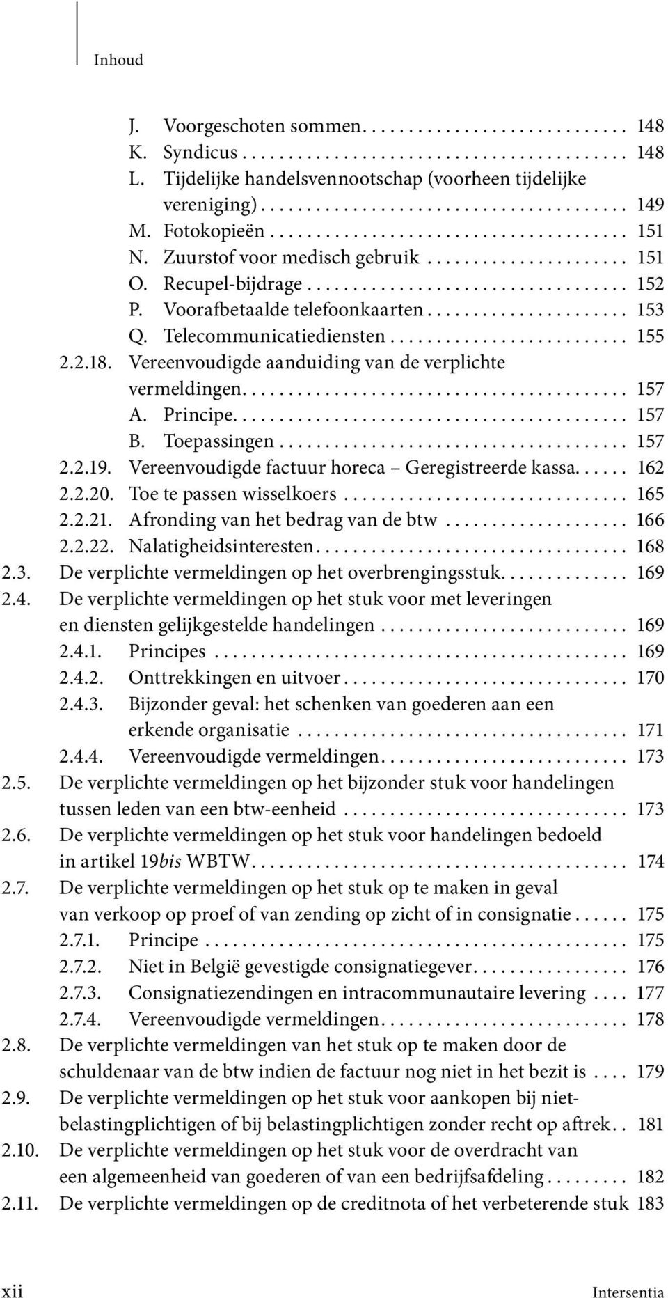 Voorafbetaalde telefoonkaarten...................... 153 Q. Telecommunicatiediensten.......................... 155 2.2.18. Vereenvoudigde aanduiding van de verplichte vermeldingen.......................................... 157 A.