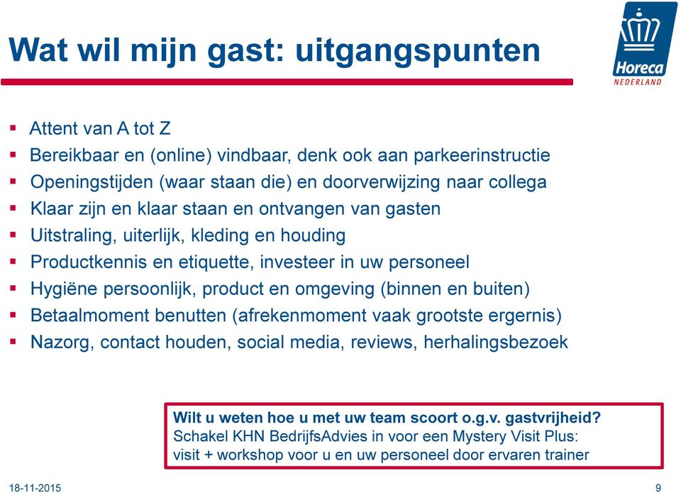 product en omgeving (binnen en buiten) Betaalmoment benutten (afrekenmoment vaak grootste ergernis) Nazorg, contact houden, social media, reviews, herhalingsbezoek Wilt u