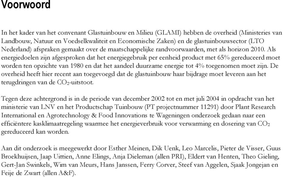 Als energiedoelen zijn afgesproken dat het energiegebruik per eenheid product met 65% gereduceerd moet worden ten opzichte van 198 en dat het aandeel duurzame energie tot 4% toegenomen moet zijn.