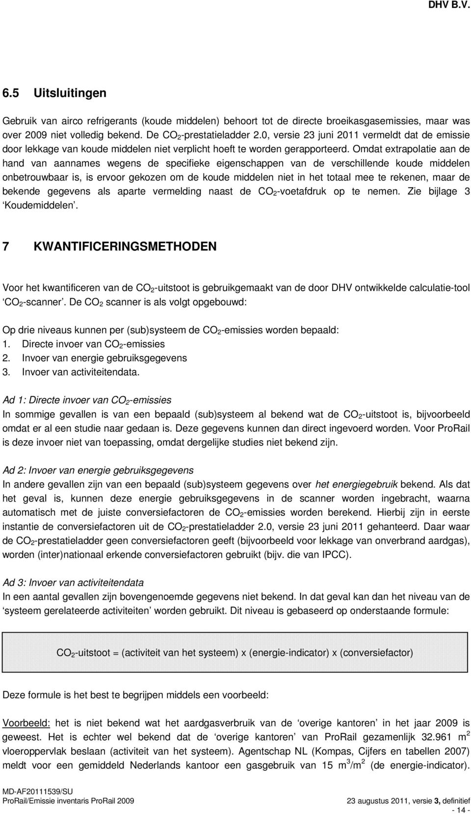 Omdat extrapolatie aan de hand van aannames wegens de specifieke eigenschappen van de verschillende koude middelen onbetrouwbaar is, is ervoor gekozen om de koude middelen niet in het totaal mee te