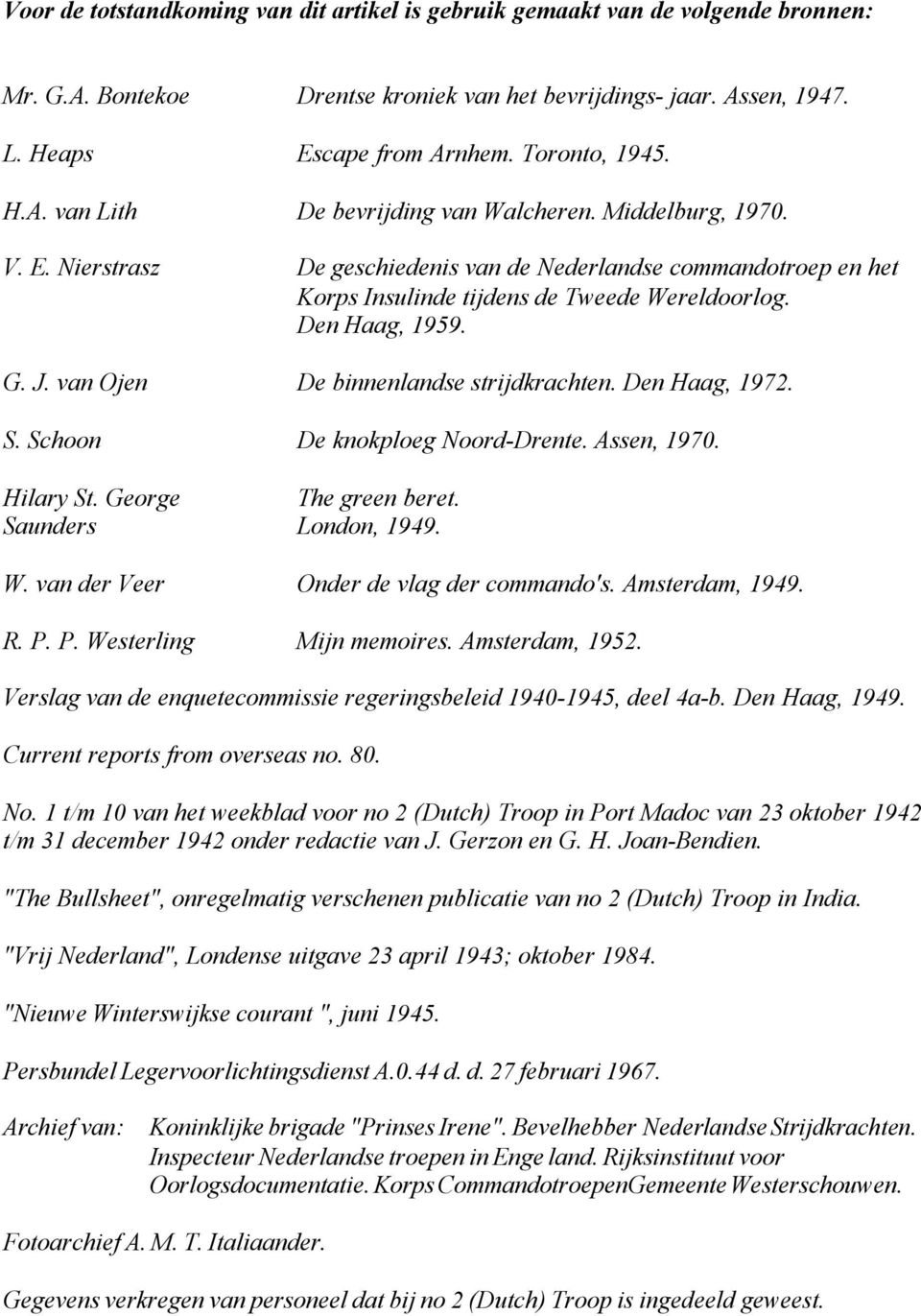 J. van Ojen De binnenlandse strijdkrachten. Den Haag, 1972. S. Schoon De knokploeg Noord-Drente. Assen, 1970. Hilary St. George The green beret. Saunders London, 1949. W.