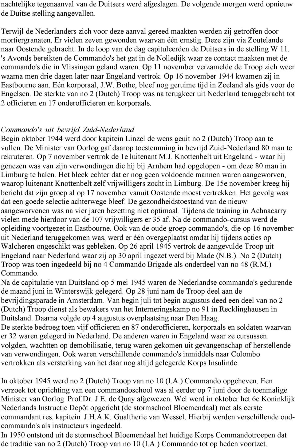 In de loop van de dag capituleerden de Duitsers in de stelling W 11. 's Avonds bereikten de Commando's het gat in de Nolledijk waar ze contact maakten met de commando's die in Vlissingen geland waren.