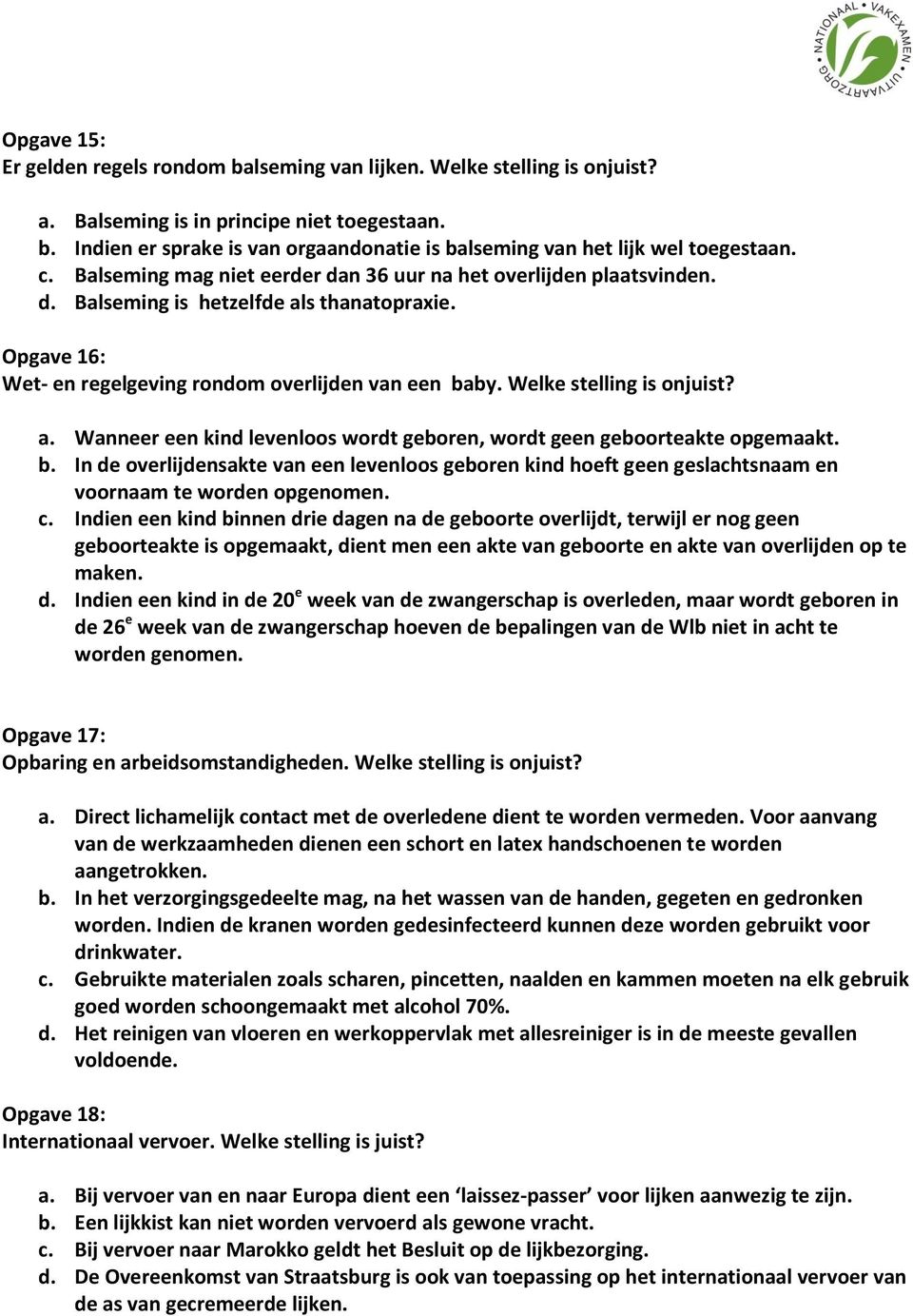 Welke stelling is onjuist? a. Wanneer een kind levenloos wordt geboren, wordt geen geboorteakte opgemaakt. b.