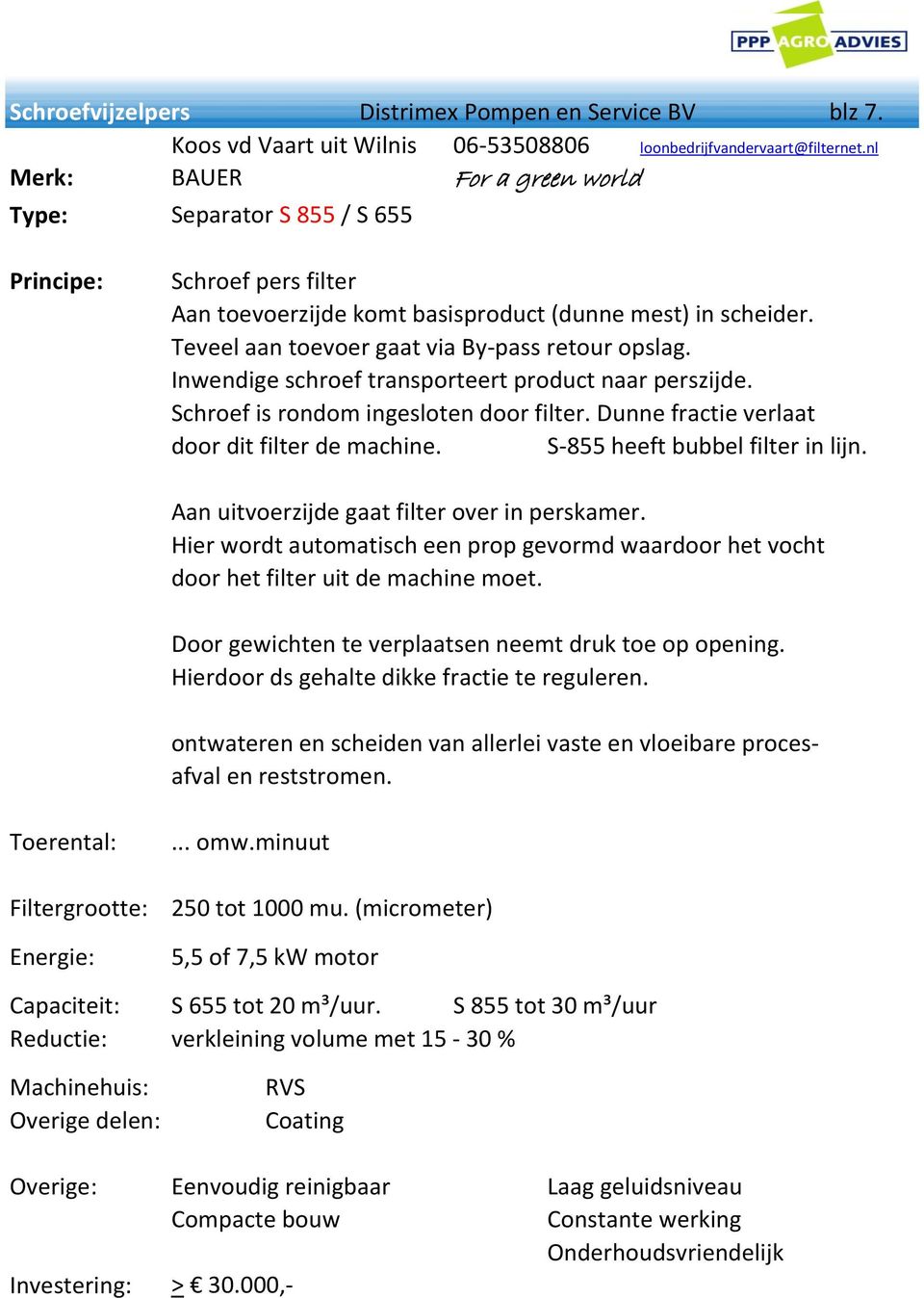 Teveel aan toevoer gaat via By-pass retour opslag. Inwendige schroef transporteert product naar perszijde. Schroef is rondom ingesloten door filter. Dunne fractie verlaat door dit filter de machine.