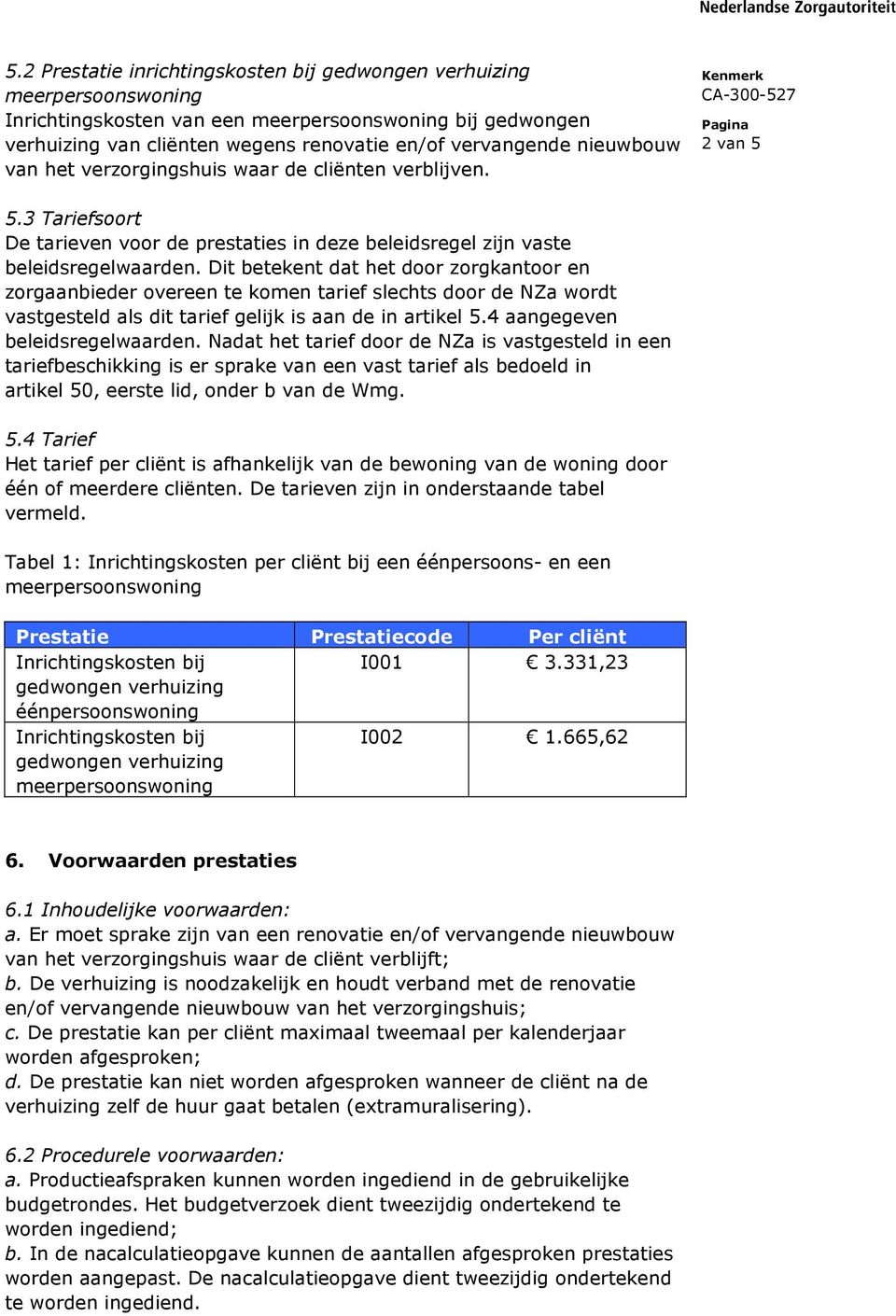 Dit betekent dat het door zorgkantoor en zorgaanbieder overeen te komen tarief slechts door de NZa wordt vastgesteld als dit tarief gelijk is aan de in artikel 5.4 aangegeven beleidsregelwaarden.