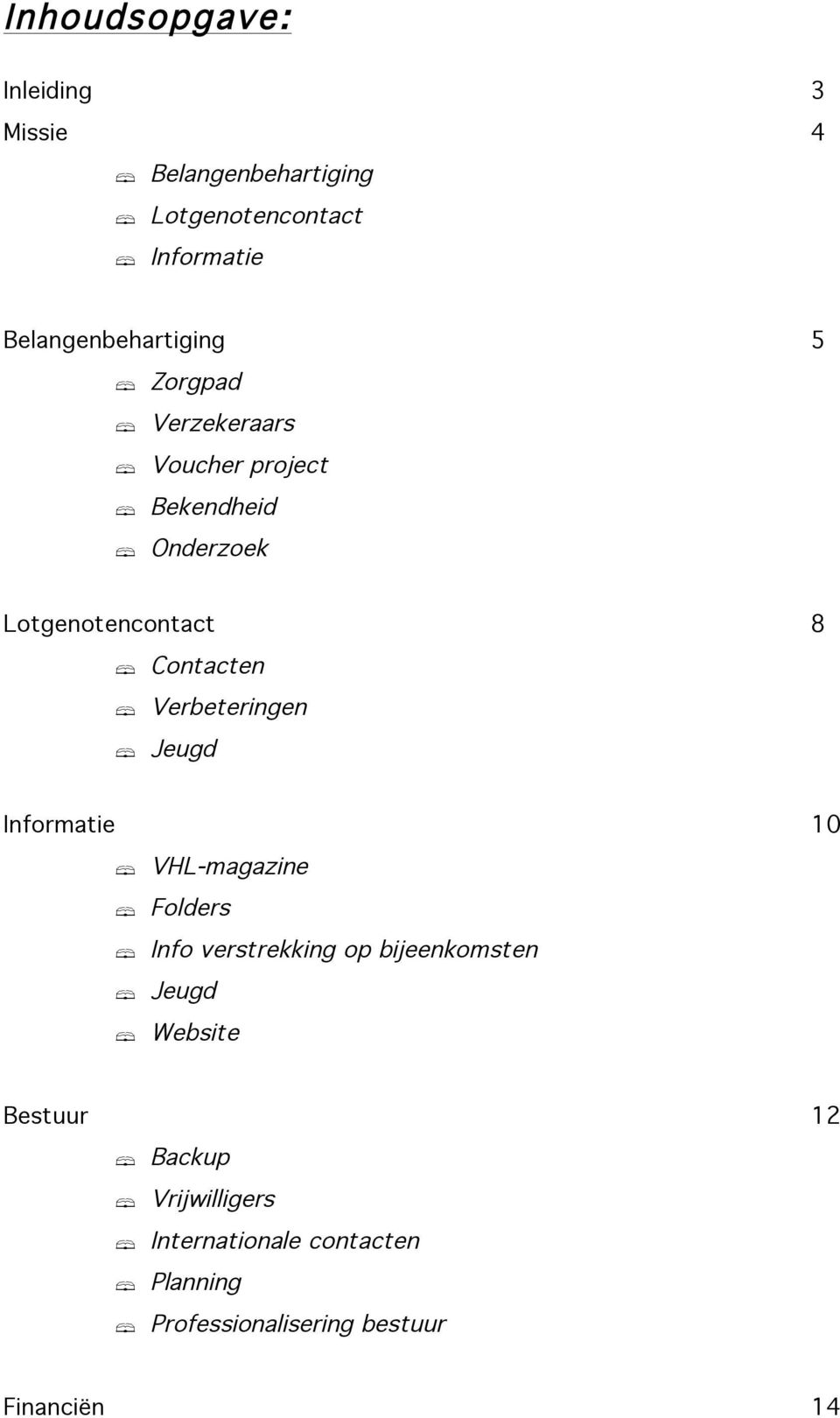 Onderzoek Lotgenotencontact 8! Contacten! Verbeteringen! Jeugd Informatie 10! VHL-magazine! Folders!