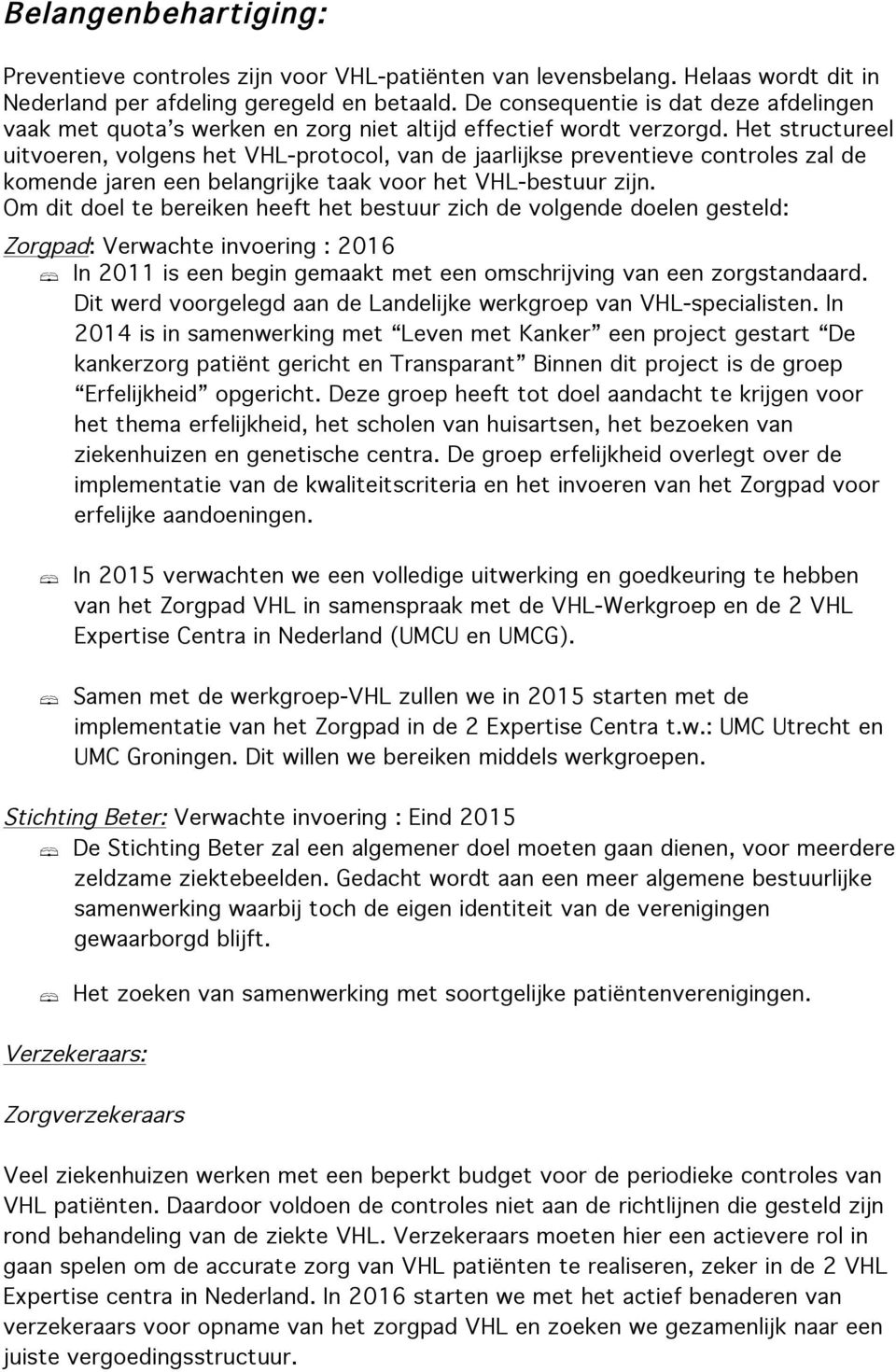 Het structureel uitvoeren, volgens het VHL-protocol, van de jaarlijkse preventieve controles zal de komende jaren een belangrijke taak voor het VHL-bestuur zijn.