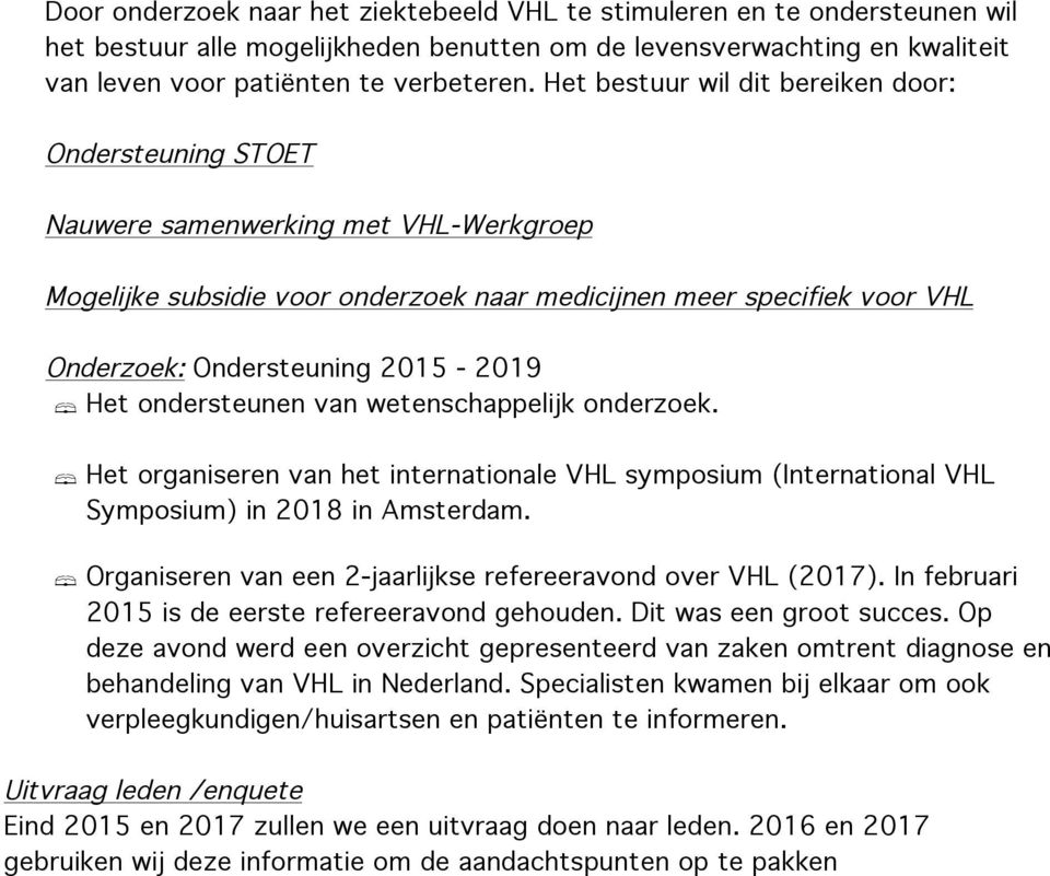 2015-2019! Het ondersteunen van wetenschappelijk onderzoek.! Het organiseren van het internationale VHL symposium (International VHL Symposium) in 2018 in Amsterdam.
