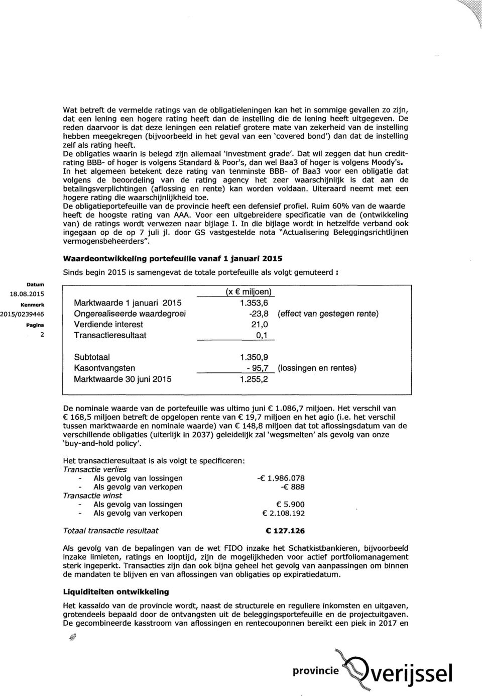 rating heeft. De obligaties waarin is belegd zijn allemaal 'investment grade'. Dat wil zeggen dat hun creditrating BBB- of hoger is volgens Standard & Poor's, dan wel Baa3 of hoger is volgens Moody's.