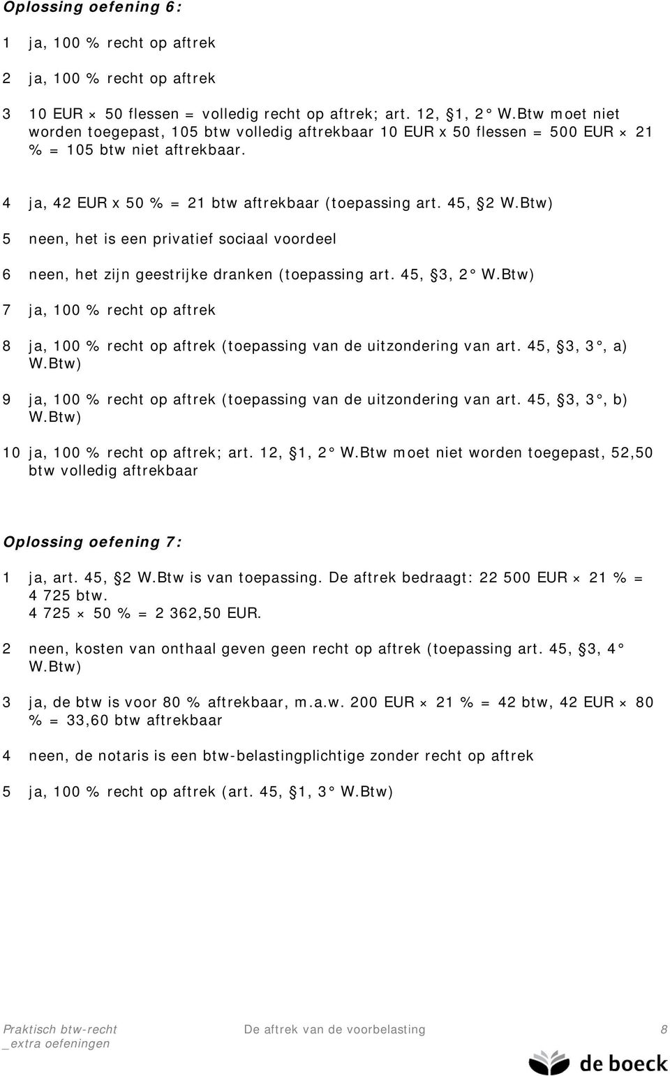 Btw) 5 neen, het is een privatief sociaal voordeel 6 neen, het zijn geestrijke dranken (toepassing art. 45, 3, 2 W.