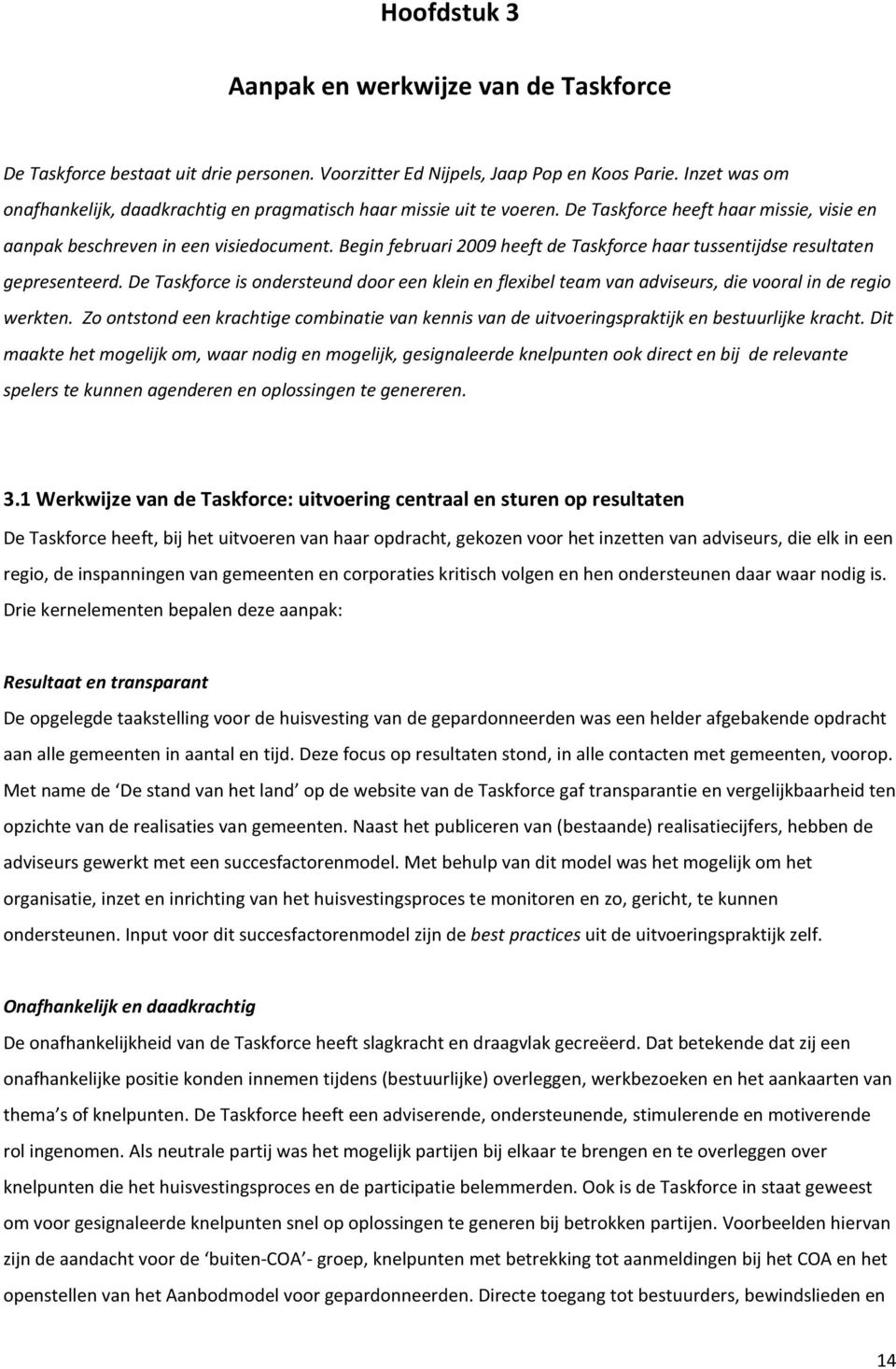 Begin februari 2009 heeft de Taskforce haar tussentijdse resultaten gepresenteerd. De Taskforce is ondersteund door een klein en flexibel team van adviseurs, die vooral in de regio werkten.