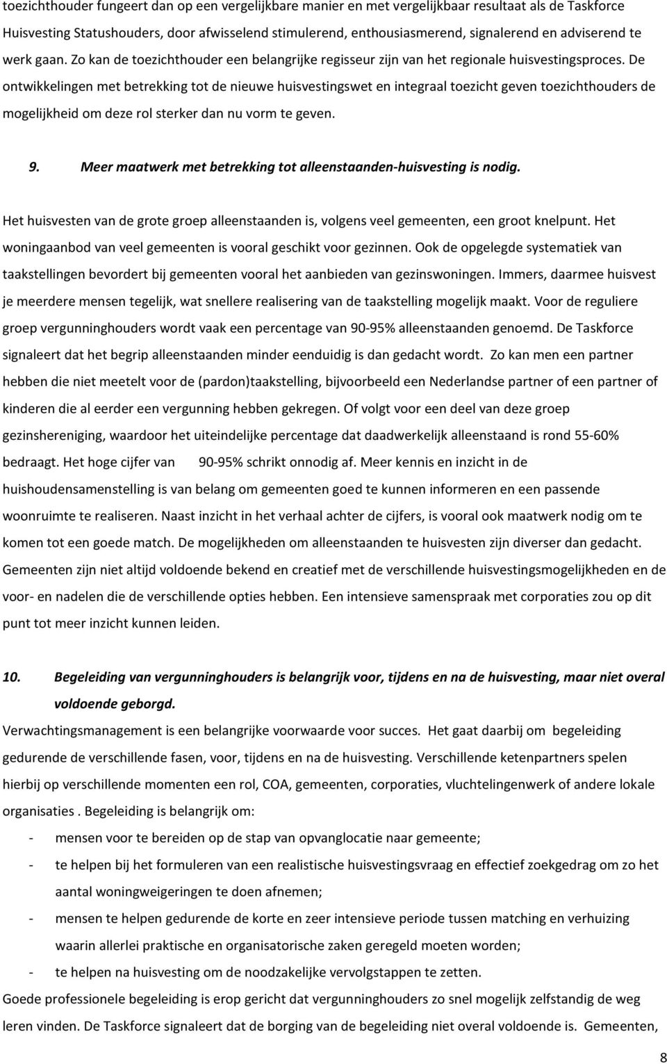 De ontwikkelingen met betrekking tot de nieuwe huisvestingswet en integraal toezicht geven toezichthouders de mogelijkheid om deze rol sterker dan nu vorm te geven. 9.