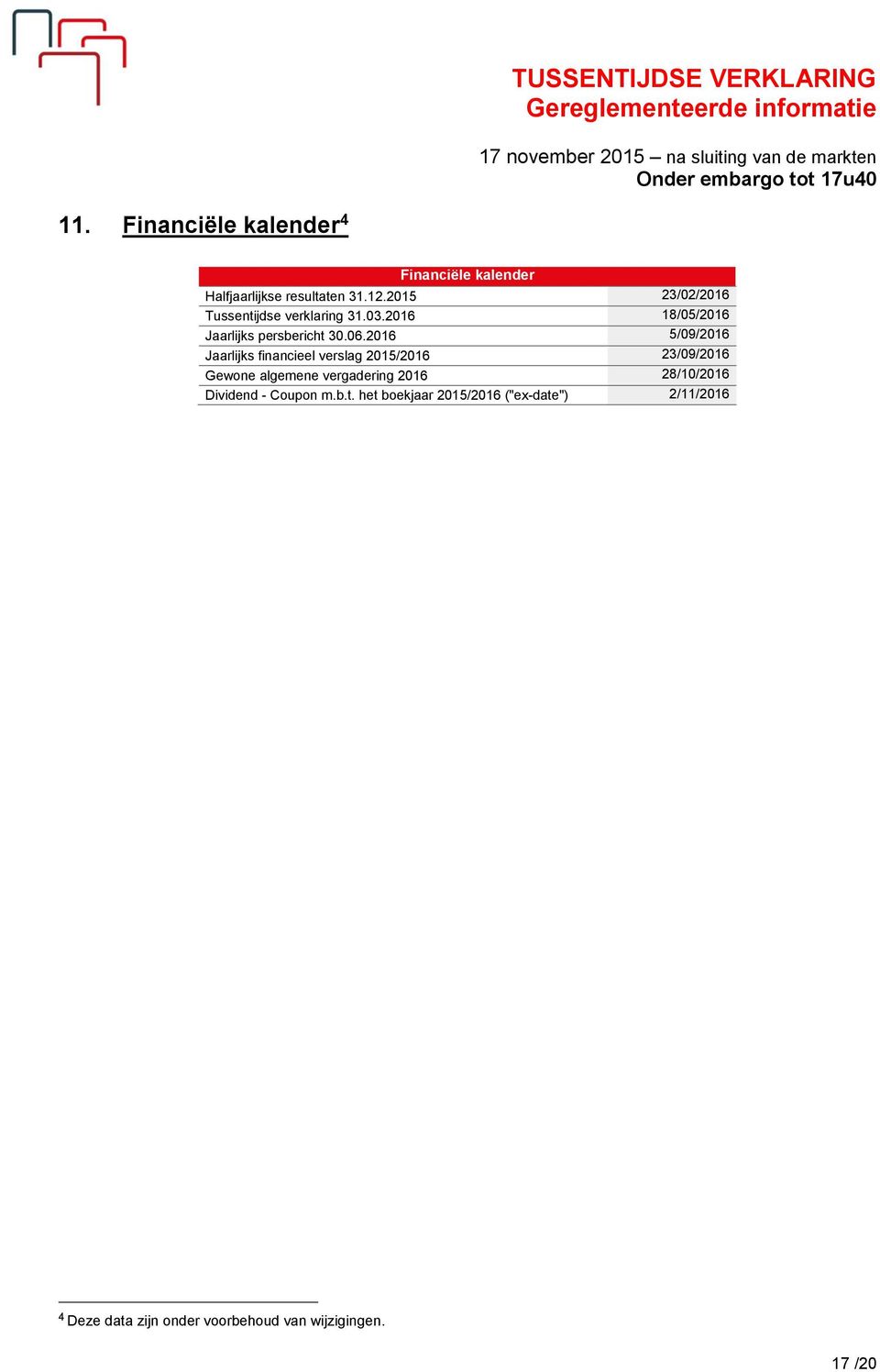 2016 5/09/2016 Jaarlijks financieel verslag 2015/2016 23/09/2016 Gewone algemene vergadering 2016