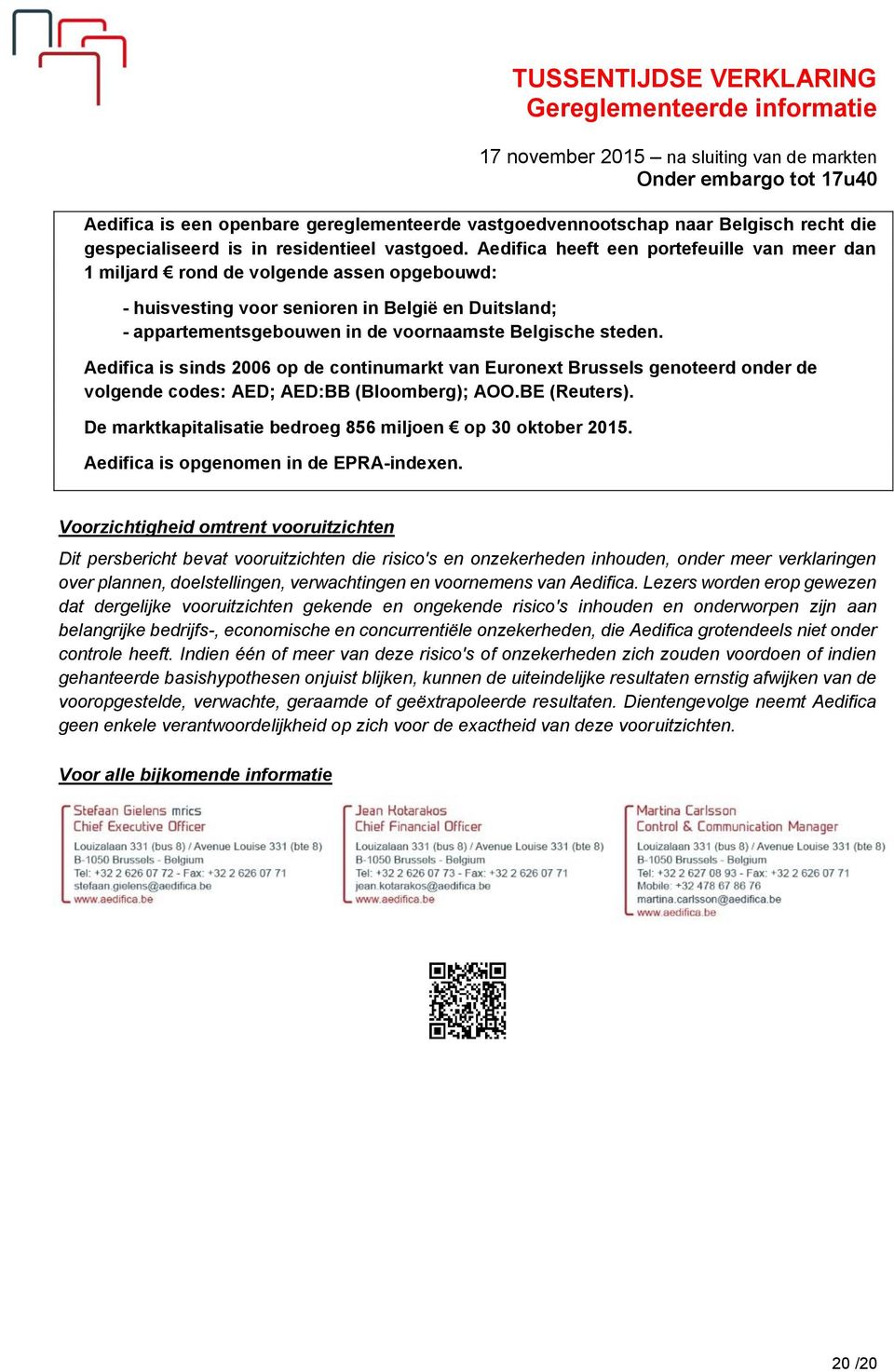 Aedifica is sinds 2006 op de continumarkt van Euronext Brussels genoteerd onder de volgende codes: AED; AED:BB (Bloomberg); AOO.BE (Reuters).