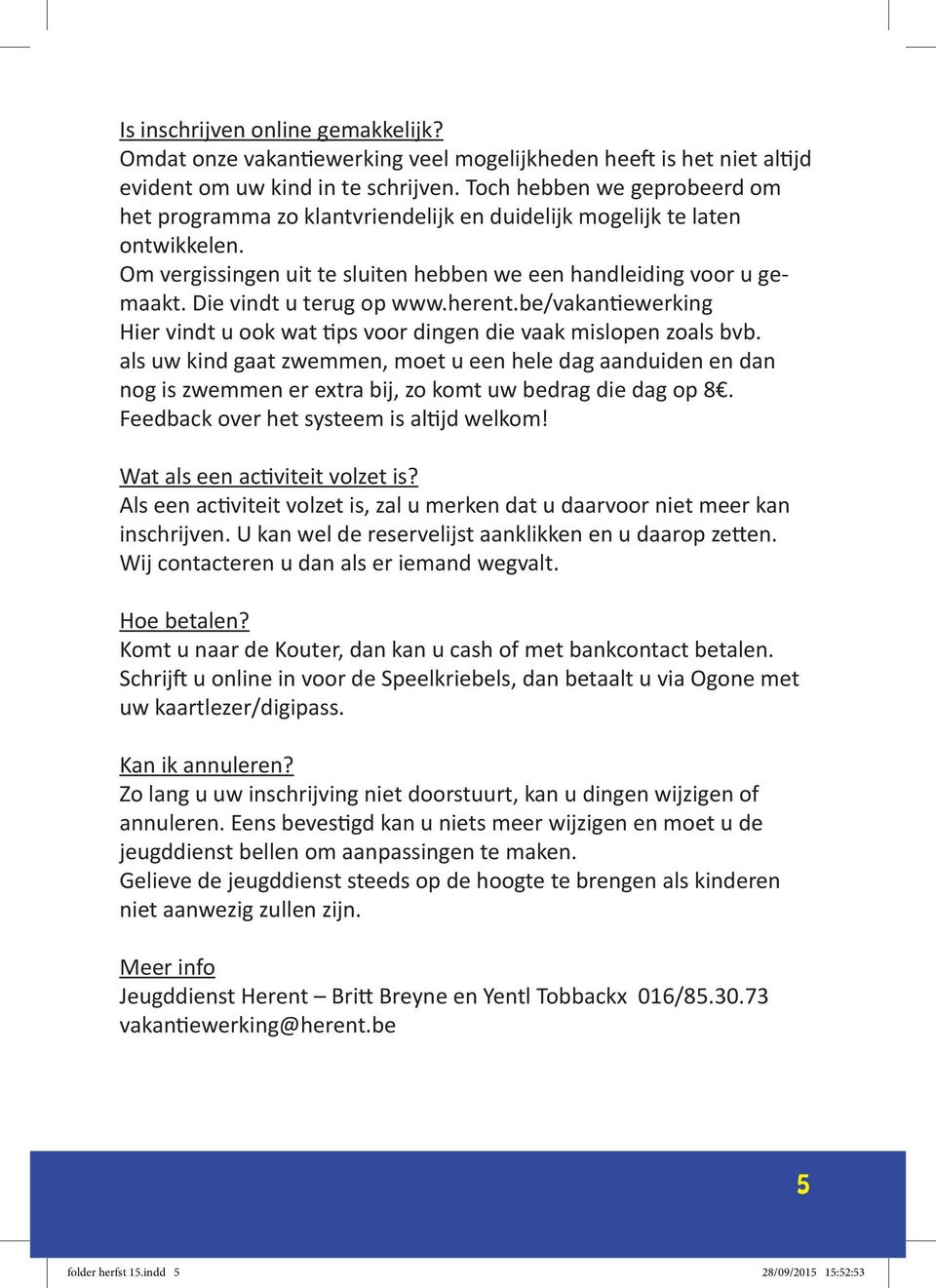 Die vindt u terug op www.herent.be/vakantiewerking Hier vindt u ook wat tips voor dingen die vaak mislopen zoals bvb.