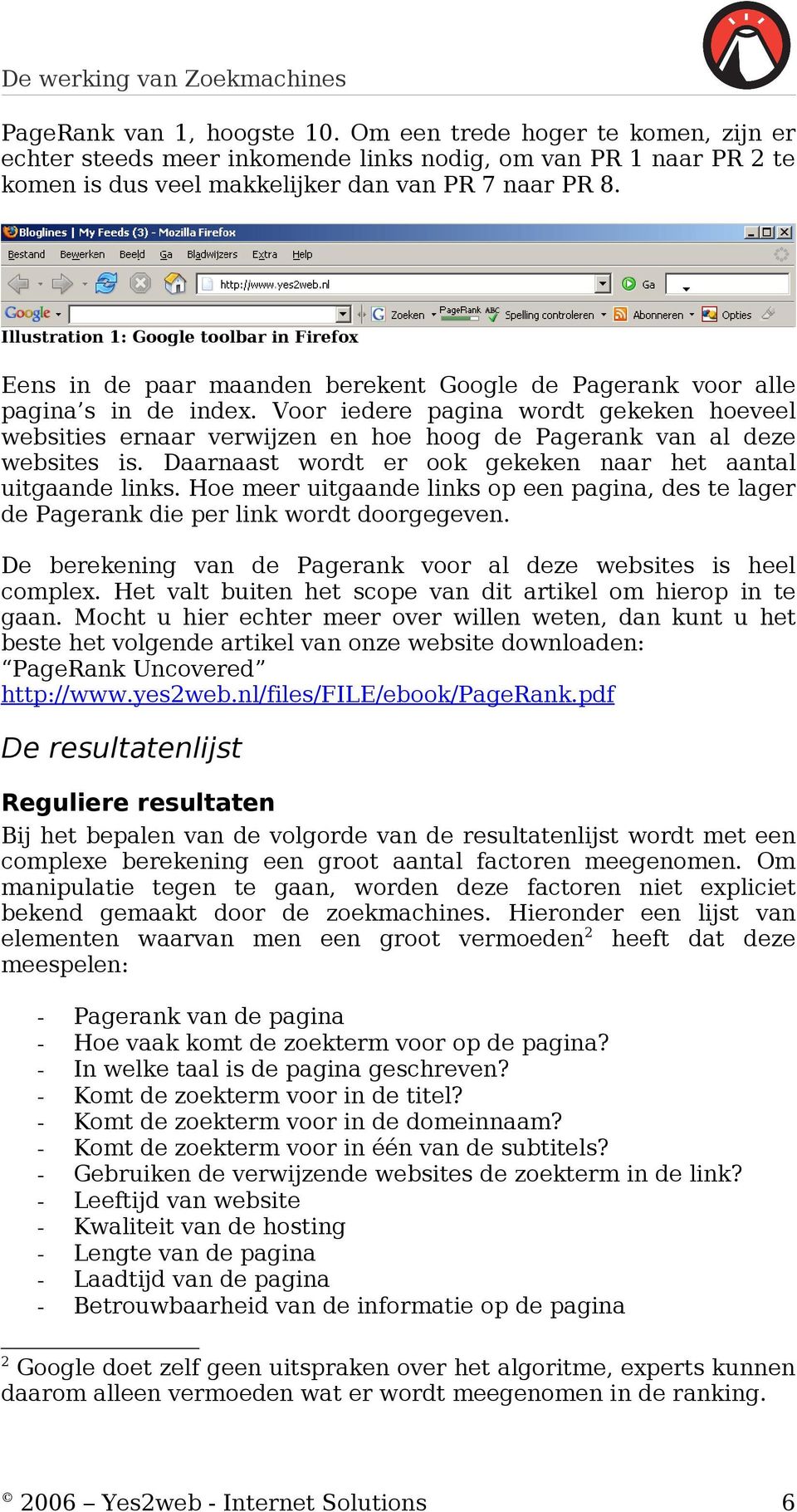 Voor iedere pagina wordt gekeken hoeveel websities ernaar verwijzen en hoe hoog de Pagerank van al deze websites is. Daarnaast wordt er ook gekeken naar het aantal uitgaande links.