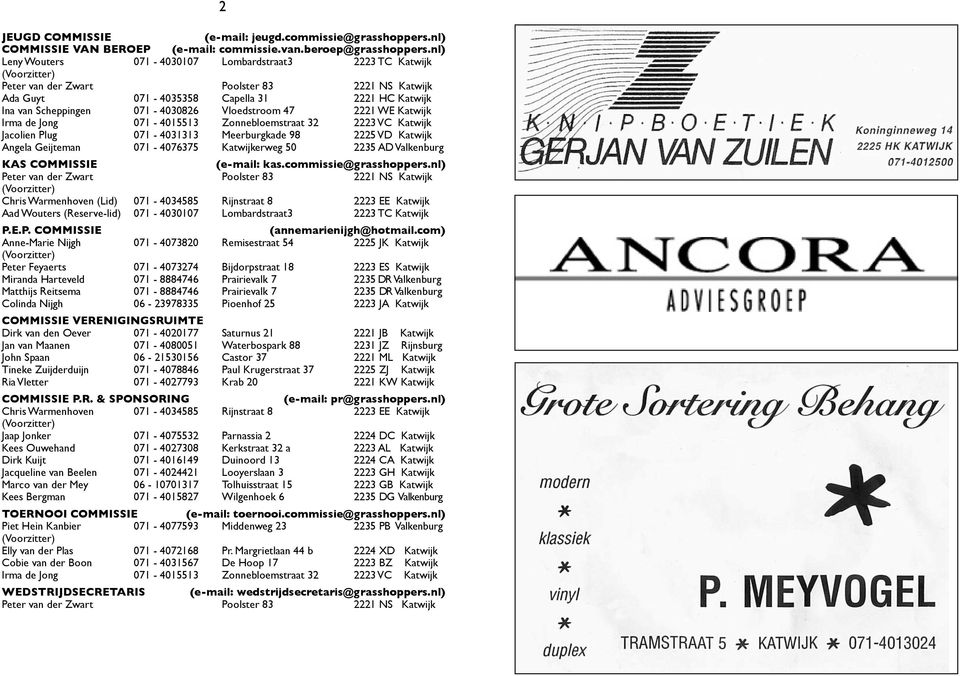 071-4030826 Vloedstroom 47 2221 WE Katwijk Irma de Jong 071-4015513 Zonnebloemstraat 32 2223 VC Katwijk Jacolien Plug 071-4031313 Meerburgkade 98 2225 VD Katwijk Angela Geijteman 071-4076375