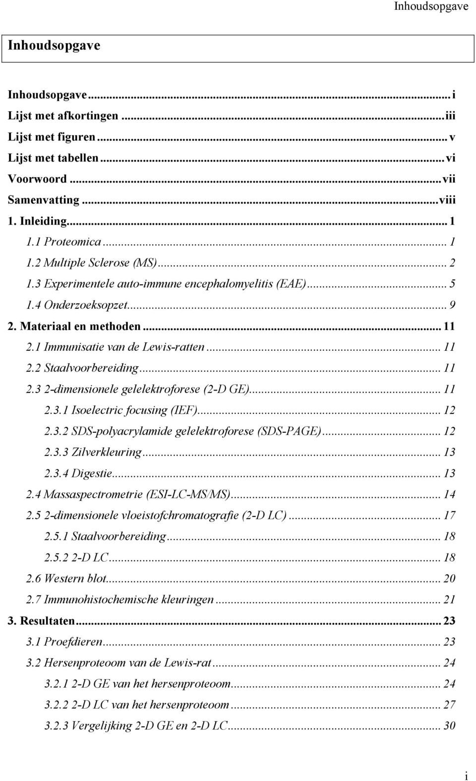 1 Immunisatie van de Lewis-ratten... 11 2.2 Staalvoorbereiding... 11 2.3 2-dimensionele gelelektroforese (2-D GE)... 11 2.3.1 Isoelectric focusing (IEF)... 12 2.3.2 SDS-polyacrylamide gelelektroforese (SDS-PAGE).