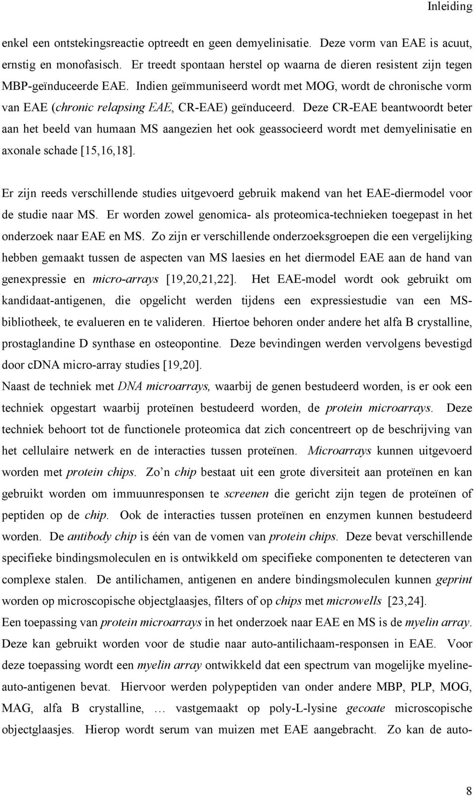 Indien geïmmuniseerd wordt met MOG, wordt de chronische vorm van EAE (chronic relapsing EAE, CR-EAE) geïnduceerd.