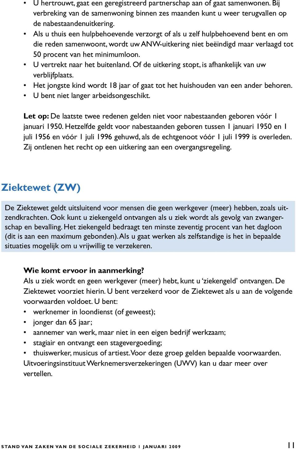 U vertrekt naar het buitenland. Of de uitkering stopt, is afhankelijk van uw verblijfplaats. Het jongste kind wordt 18 jaar of gaat tot het huishouden van een ander behoren.