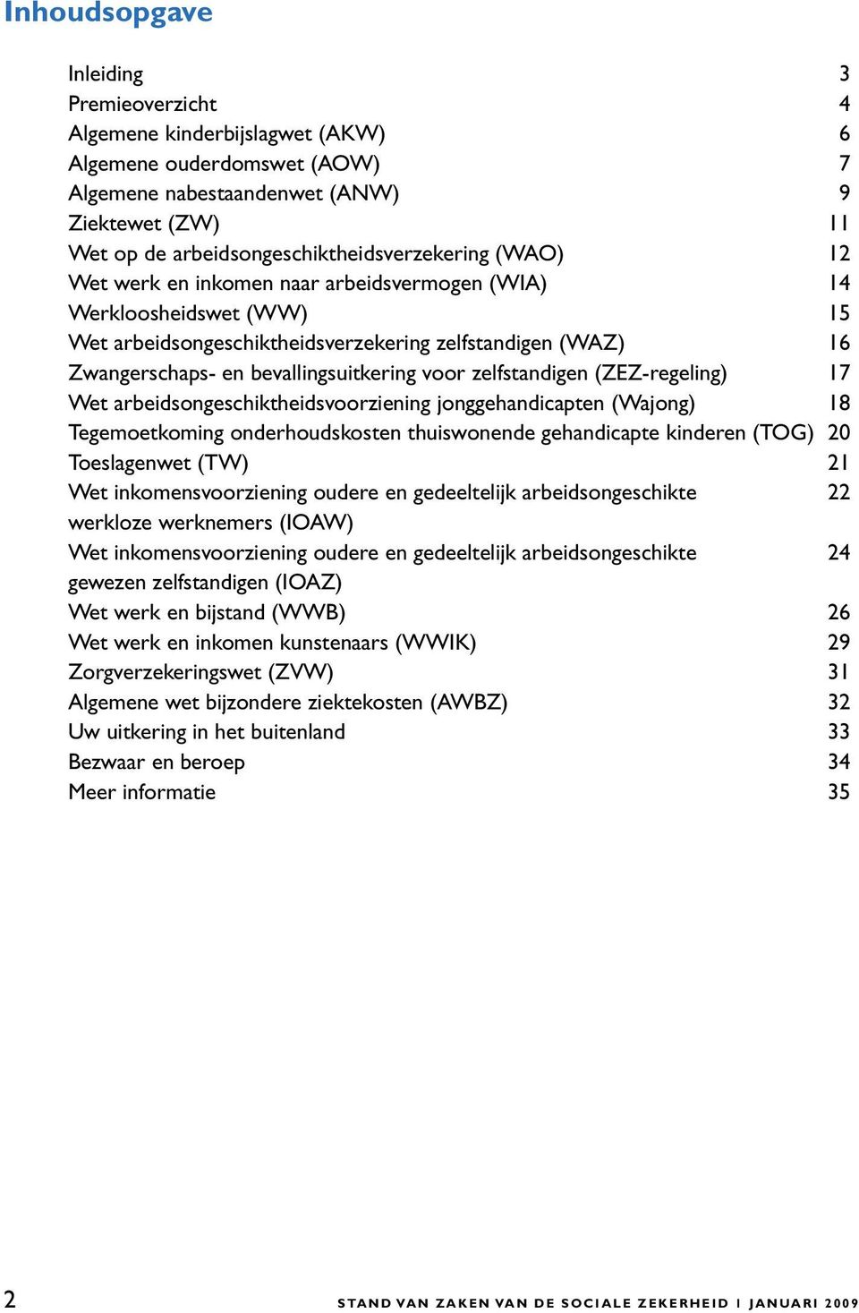 bevallingsuitkering voor zelfstandigen (ZEZ-regeling) 17 Wet arbeidsongeschiktheidsvoorziening jonggehandicapten (Wajong) 18 Tegemoetkoming onderhoudskosten thuiswonende gehandicapte kinderen (TOG)