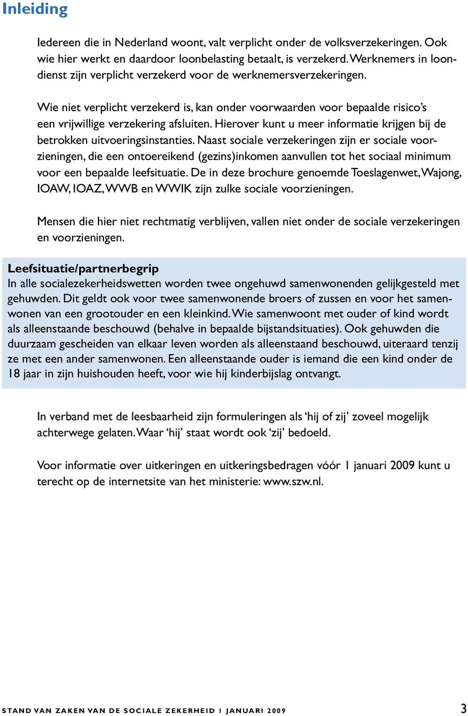 Hierover kunt u meer informatie krijgen bij de betrokken uitvoeringsinstanties.