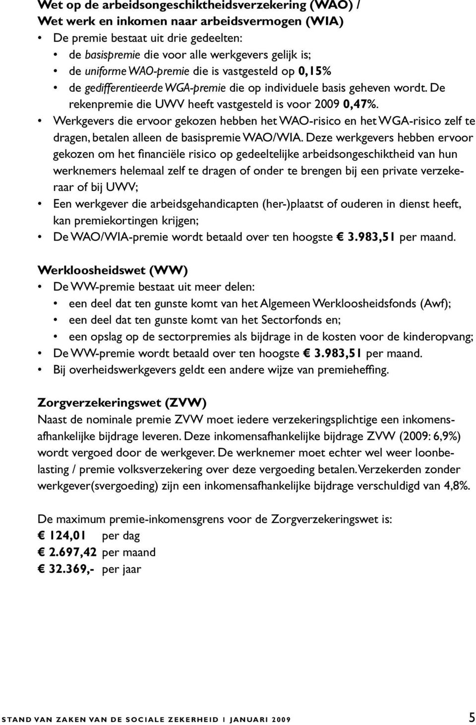 Werkgevers die ervoor gekozen hebben het WAO-risico en het WGA-risico zelf te dragen, betalen alleen de basispremie WAO/WIA.