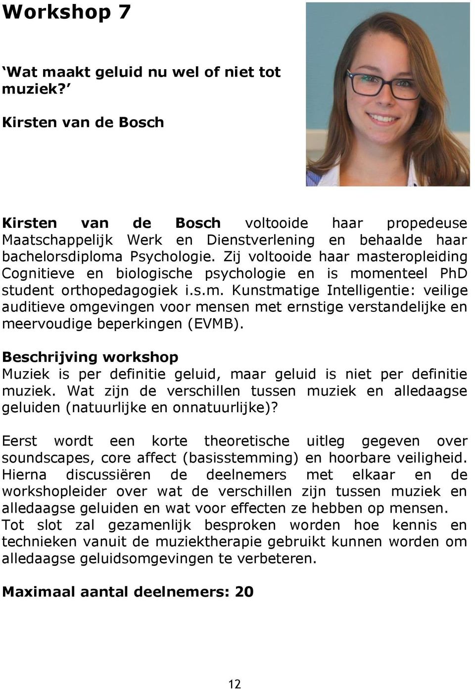 Zij voltooide haar masteropleiding Cognitieve en biologische psychologie en is momenteel PhD student orthopedagogiek i.s.m. Kunstmatige Intelligentie: veilige auditieve omgevingen voor mensen met ernstige verstandelijke en meervoudige beperkingen (EVMB).