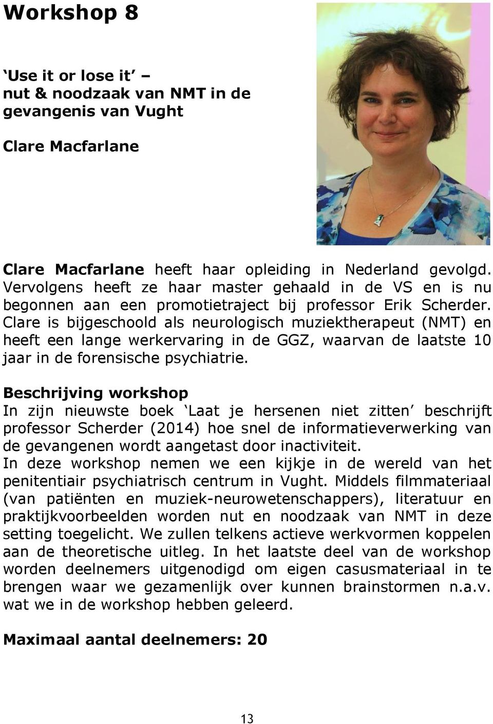 Clare is bijgeschoold als neurologisch muziektherapeut (NMT) en heeft een lange werkervaring in de GGZ, waarvan de laatste 10 jaar in de forensische psychiatrie.