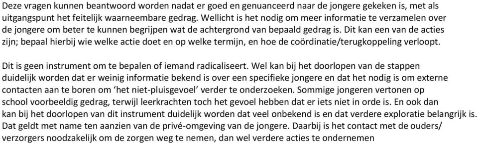 Dit kan een van de acties zijn; bepaal hierbij wie welke actie doet en op welke termijn, en hoe de coördinatie/terugkoppeling verloopt. Dit is geen instrument om te bepalen of iemand radicaliseert.