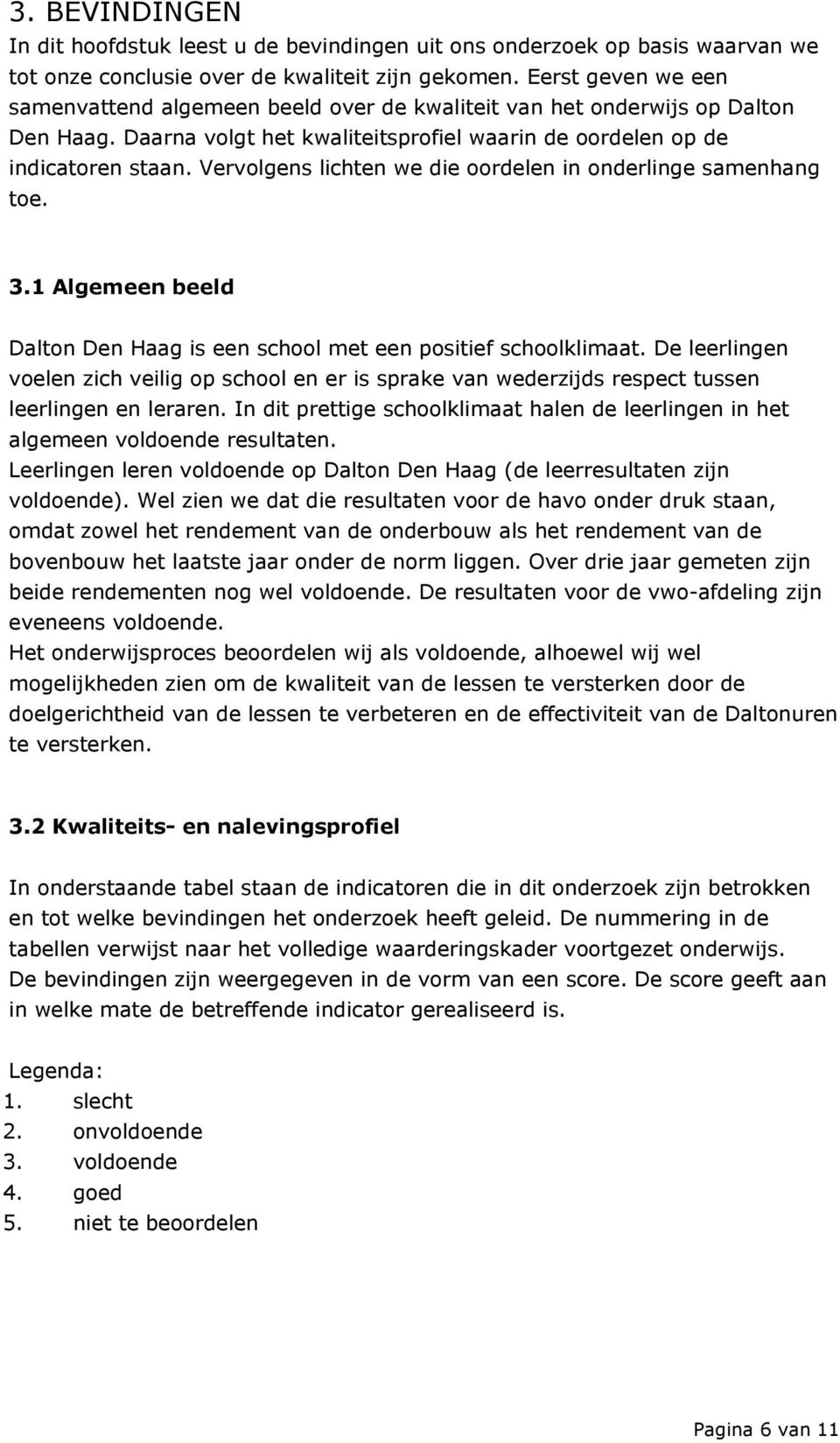 Vervolgens lichten we die oordelen in onderlinge samenhang toe. 3.1 Algemeen beeld Dalton Den Haag is een school met een positief schoolklimaat.