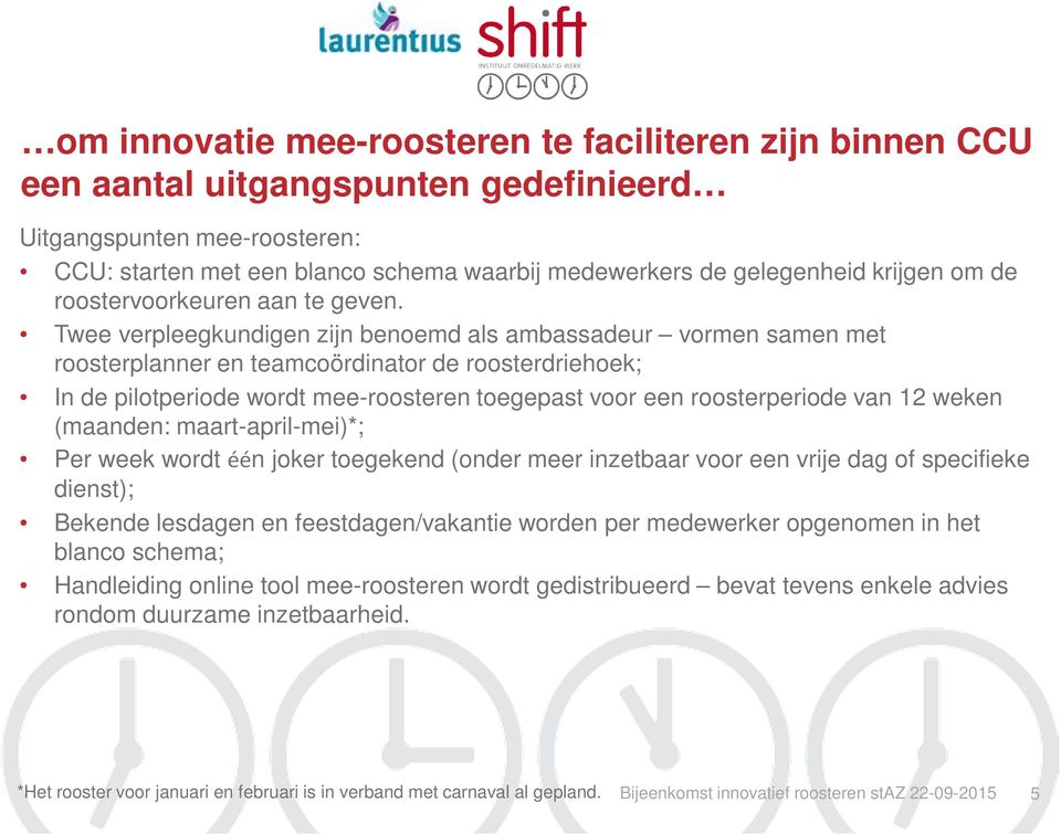 Twee verpleegkundigen zijn benoemd als ambassadeur vormen samen met roosterplanner en teamcoördinator de roosterdriehoek; In de pilotperiode wordt mee-roosteren toegepast voor een roosterperiode van