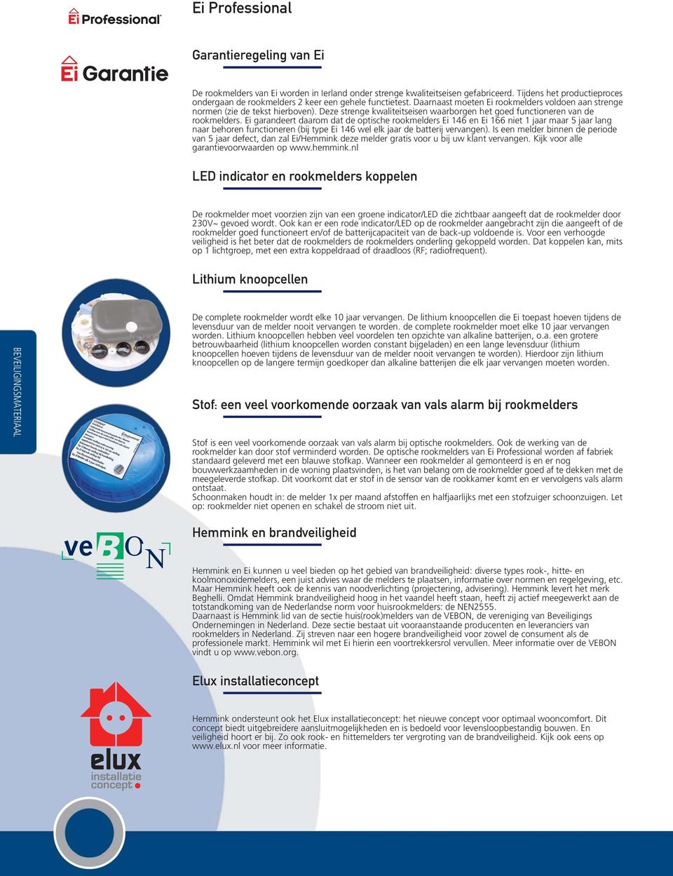 Ei garandeert daarom dat de optische rookmelders Ei 46 en Ei 66 niet jaar maar 5 jaar lang naar behoren functioneren (bij type Ei 46 wel elk jaar de batterij vervangen).