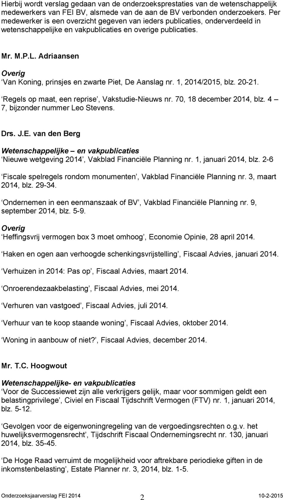 Adriaansen Van Koning, prinsjes en zwarte Piet, De Aanslag nr. 1, 2014/2015, blz. 20-21. Regels op maat, een reprise, Vakstudie-Nieuws nr. 70, 18 december 2014, blz. 4 7, bijzonder nummer Leo Stevens.