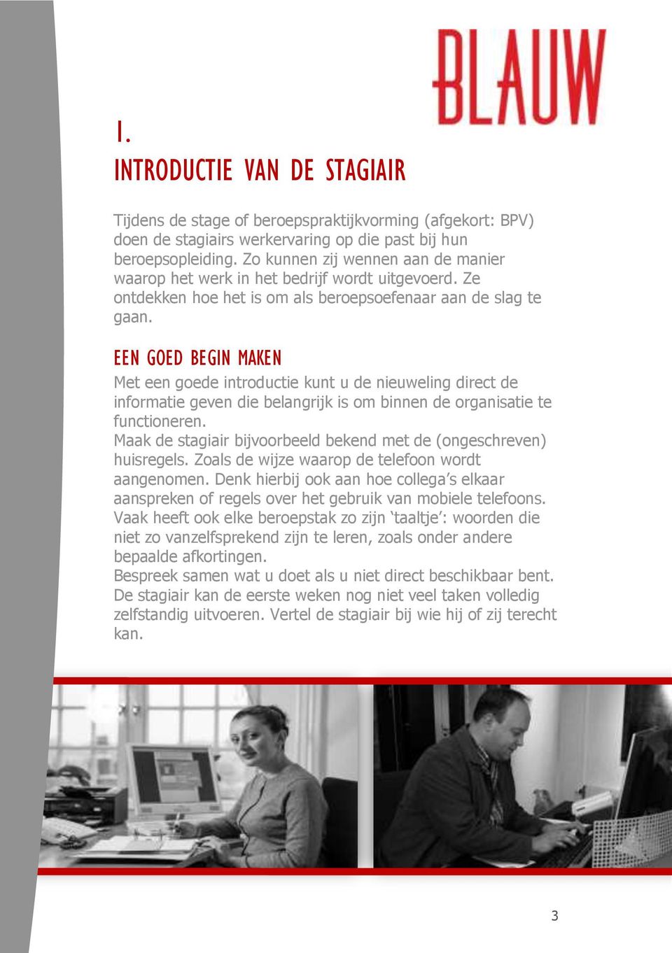 EEN GOED BEGIN MAKEN Met een goede introductie kunt u de nieuweling direct de informatie geven die belangrijk is om binnen de organisatie te functioneren.