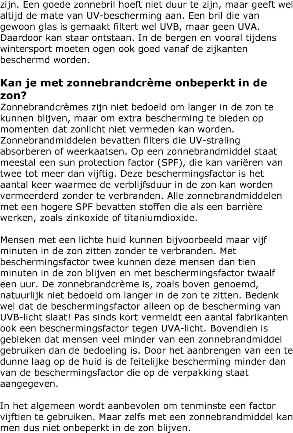 Zonnebrandcrèmes zijn niet bedoeld om langer in de zon te kunnen blijven, maar om extra bescherming te bieden op momenten dat zonlicht niet vermeden kan worden.