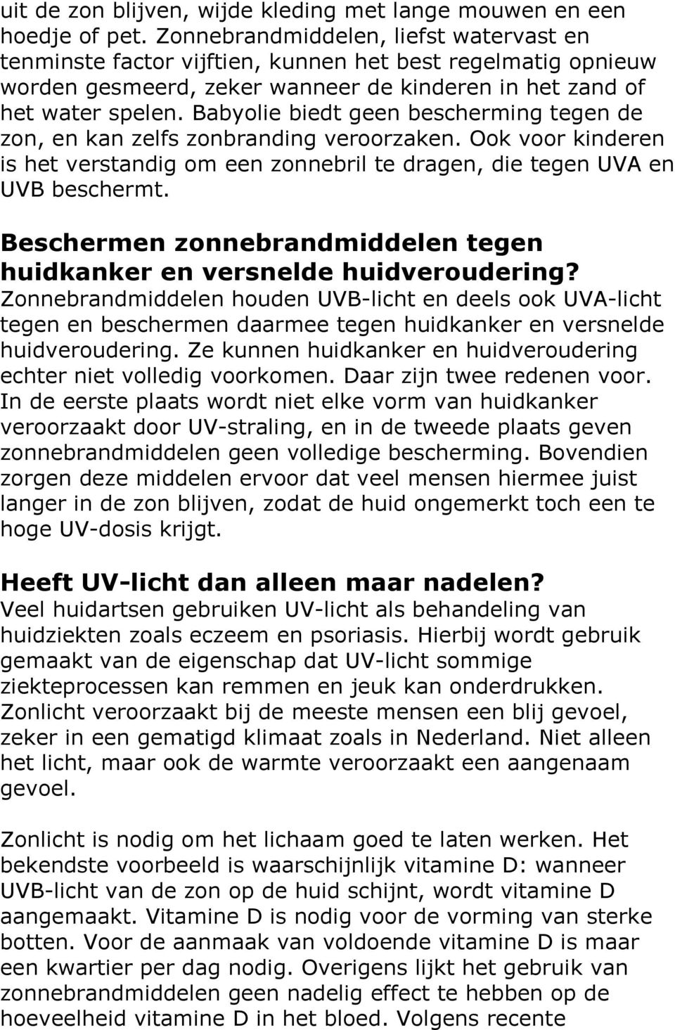 Babyolie biedt geen bescherming tegen de zon, en kan zelfs zonbranding veroorzaken. Ook voor kinderen is het verstandig om een zonnebril te dragen, die tegen UVA en UVB beschermt.