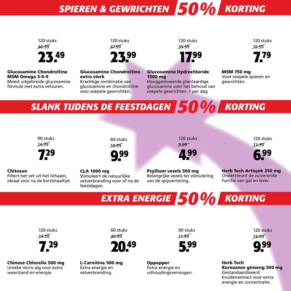 79 MSM 750 mg Voor soepele spieren en gewrichten. 90 stuks 14.59 7. 29 Chitosan Filtert het vet uit het lichaam, ideaal voor na de kerstmaaltijd. 19.