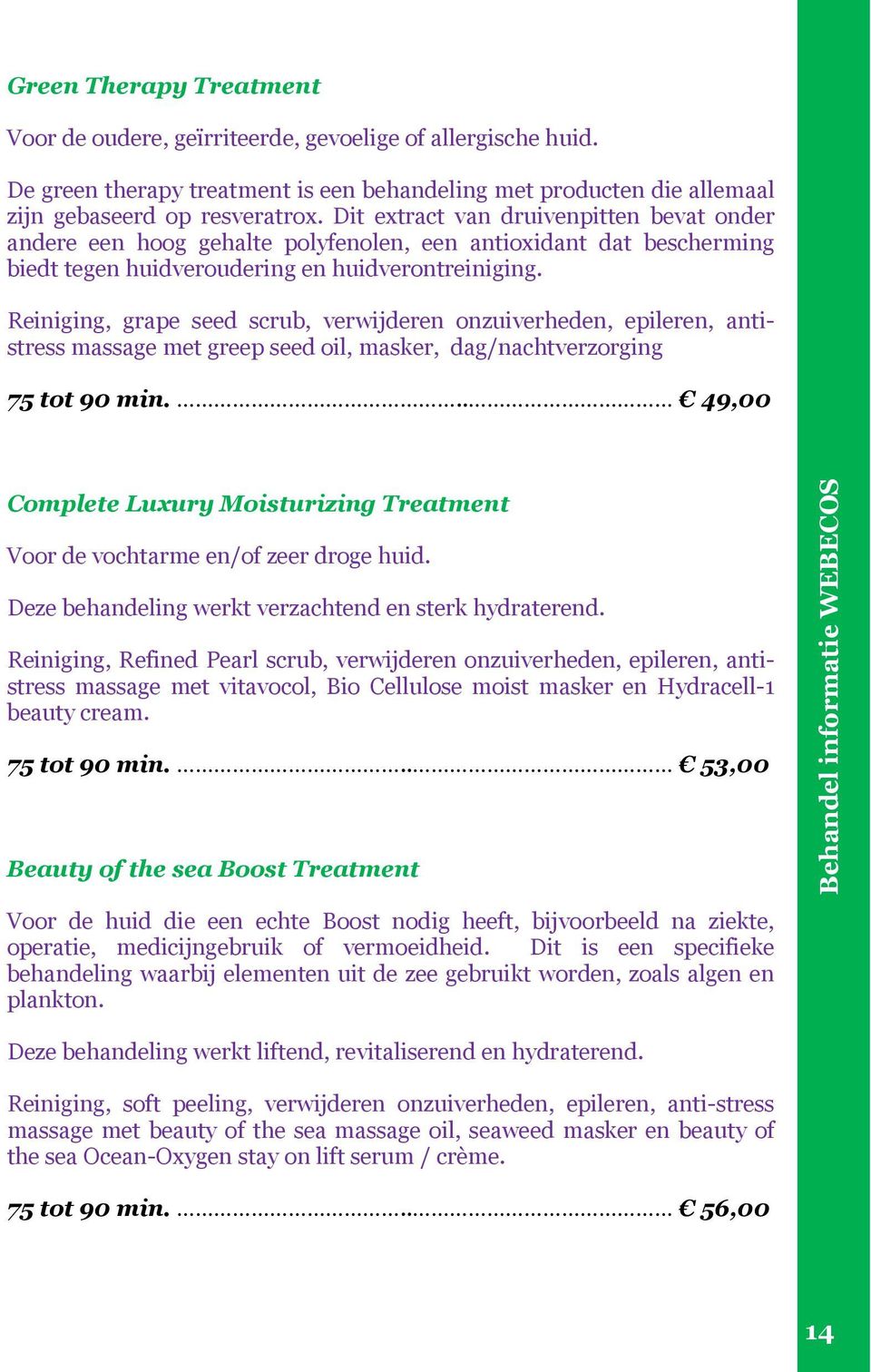 Reiniging, grape seed scrub, verwijderen onzuiverheden, epileren, antistress massage met greep seed oil, masker, dag/nachtverzorging 75 tot 90 min.