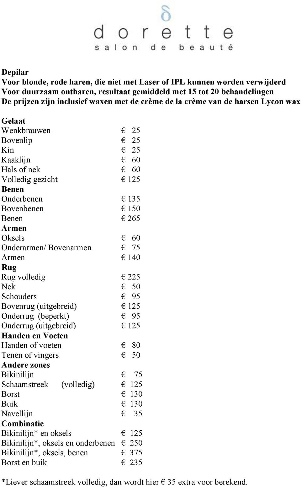 Onderarmen/ Bovenarmen 75 Armen 140 Rug Rug volledig 225 Nek 50 Schouders 95 Bovenrug (uitgebreid) 125 Onderrug (beperkt) 95 Onderrug (uitgebreid) 125 Handen en Voeten Handen of voeten 80 Tenen of