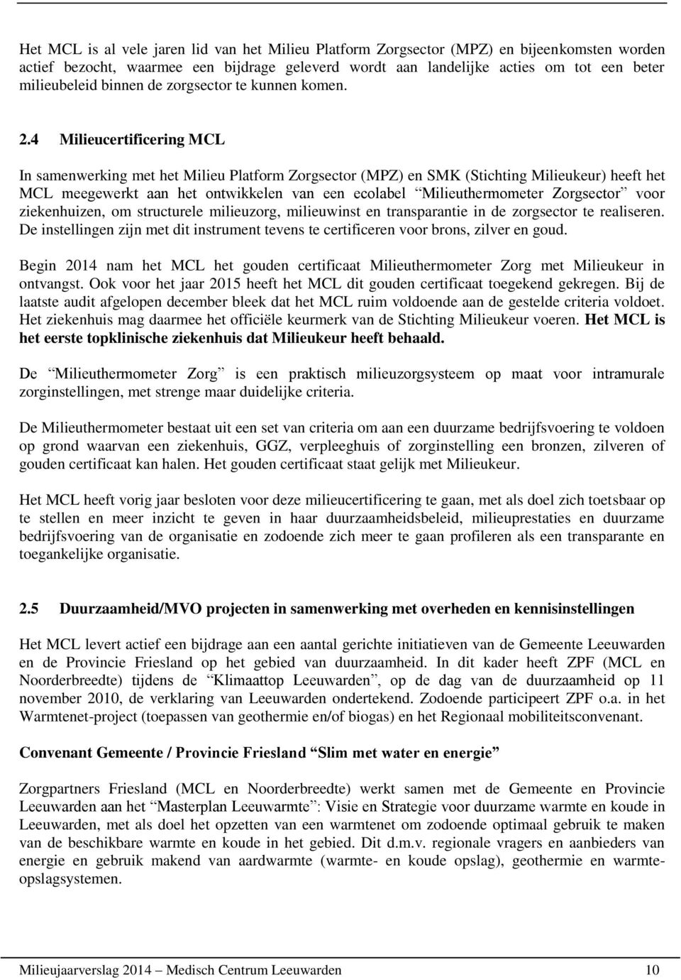 4 Milieucertificering MCL In samenwerking met het Milieu Platform Zorgsector (MPZ) en SMK (Stichting Milieukeur) heeft het MCL meegewerkt aan het ontwikkelen van een ecolabel Milieuthermometer