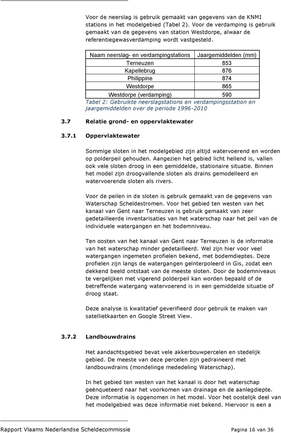 Naam neerslag- en verdampingstations Jaargemiddelden (mm) Terneuzen 853 Kapellebrug 876 Philippine 874 Westdorpe 865 Westdorpe (verdamping) 590 Tabel 2: Gebruikte neerslagstations en