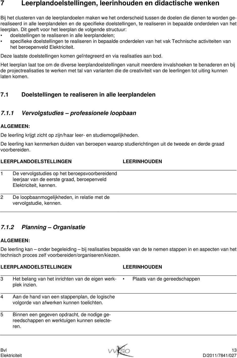 Dit geeft voor het leerplan de volgende structuur: doelstellingen te realiseren in alle leerplandelen; specifieke doelstellingen te realiseren in bepaalde onderdelen van het vak Technische