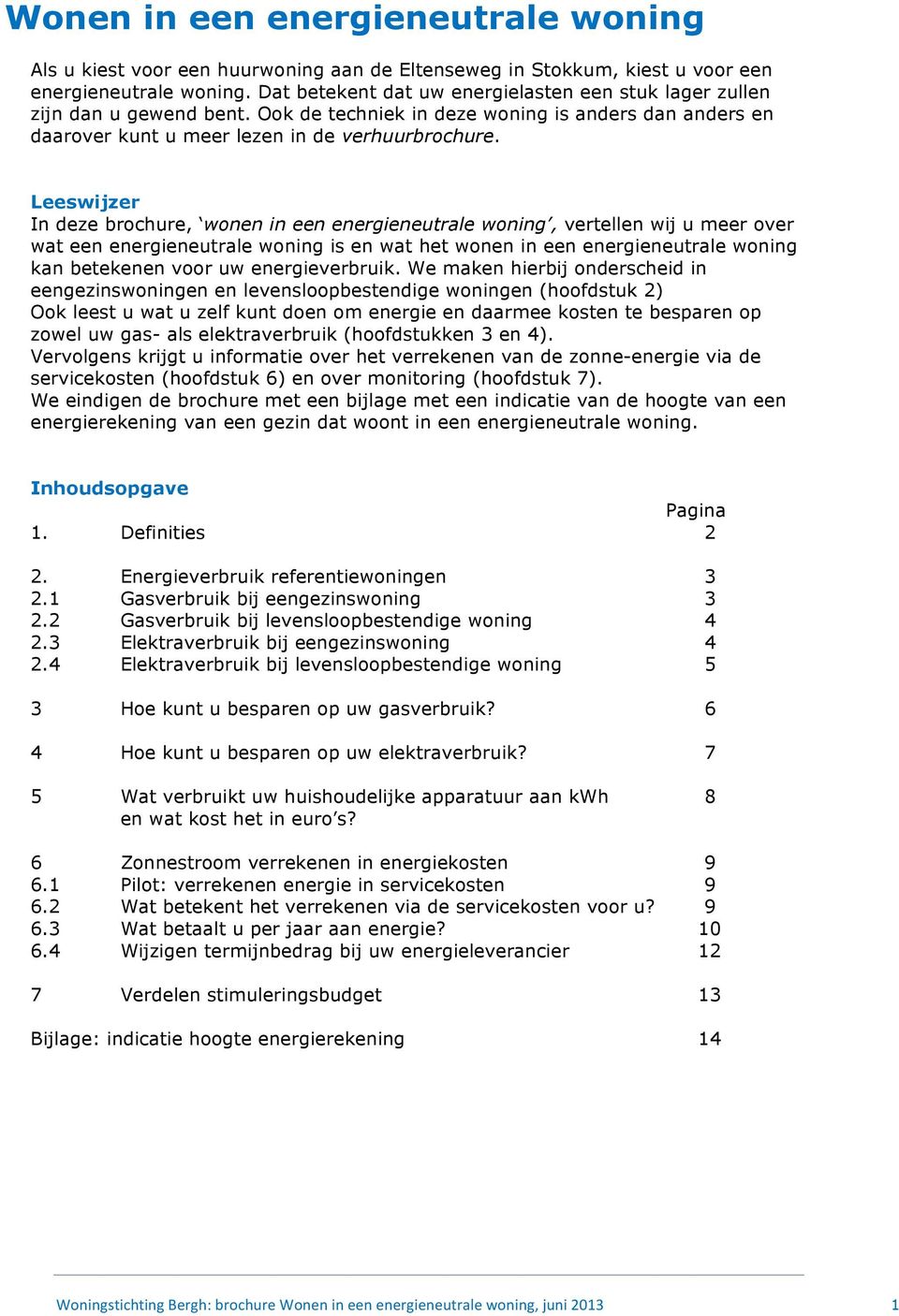 Leeswijzer In deze brochure, wonen in een energieneutrale woning, vertellen wij u meer over wat een energieneutrale woning is en wat het wonen in een energieneutrale woning kan betekenen voor uw