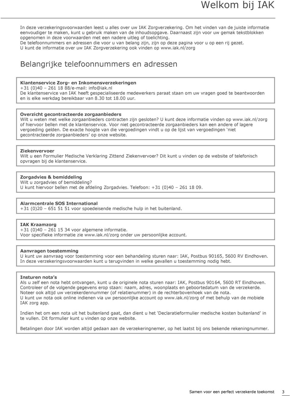 De telefoonnummers en adressen die voor u van belang zijn, zijn op deze pagina voor u op een rij gezet. U kunt de informatie over uw IAK Zorgverzekering ook vinden op www.iak.