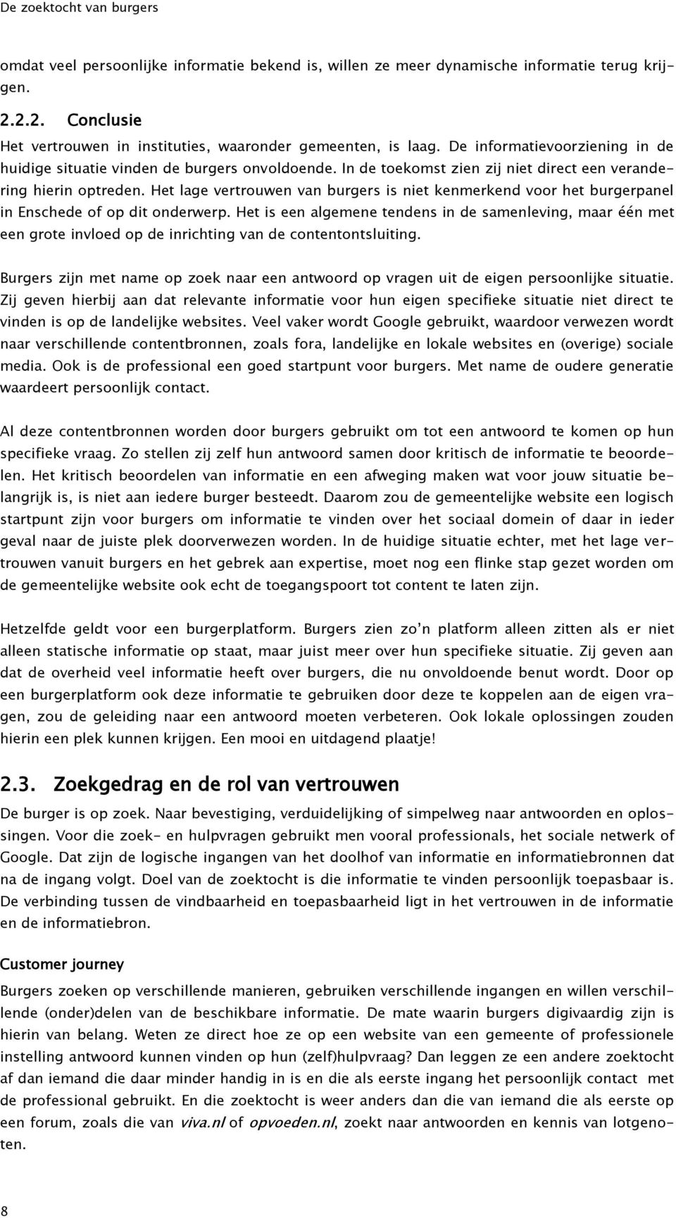 Het lage vertrouwen van burgers is niet kenmerkend voor het burgerpanel in Enschede of op dit onderwerp.