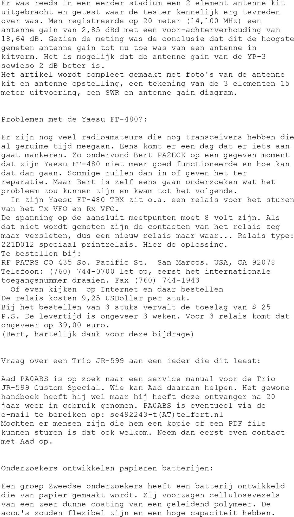 Gezien de meting was de conclusie dat dit de hoogste gemeten antenne gain tot nu toe was van een antenne in kitvorm. Het is mogelijk dat de antenne gain van de YP-3 sowieso 2 db beter is.