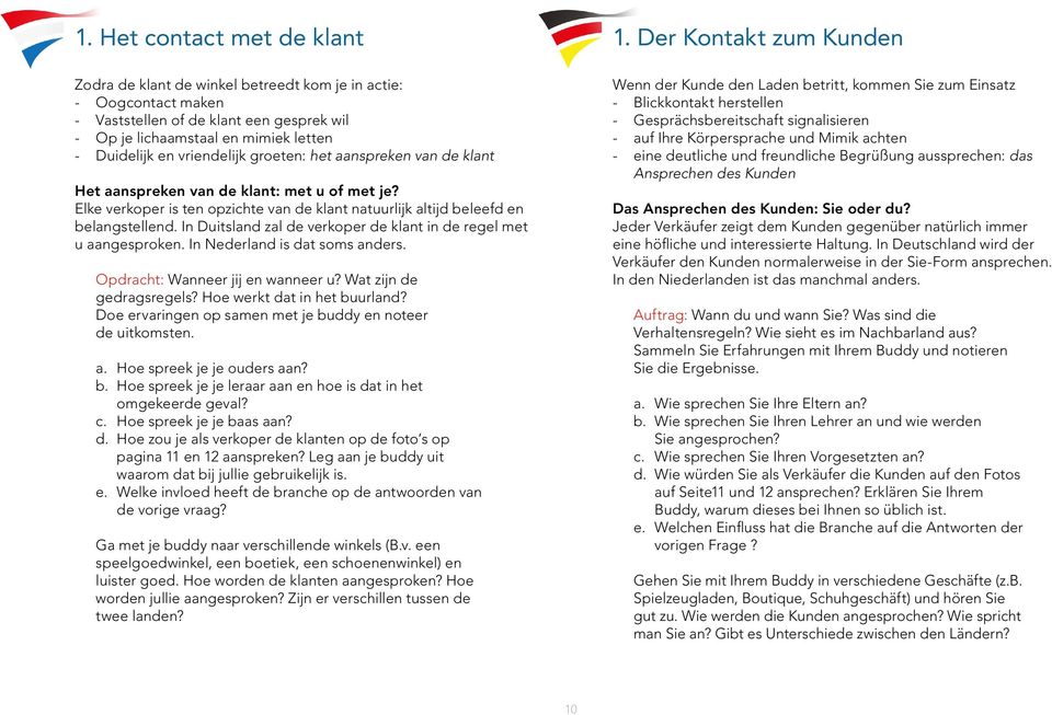 In Duitsland zal de verkoper de klant in de regel met u aangesproken. In Nederland is dat soms anders. Opdracht: Wanneer jij en wanneer u? Wat zijn de gedragsregels? Hoe werkt dat in het buurland?