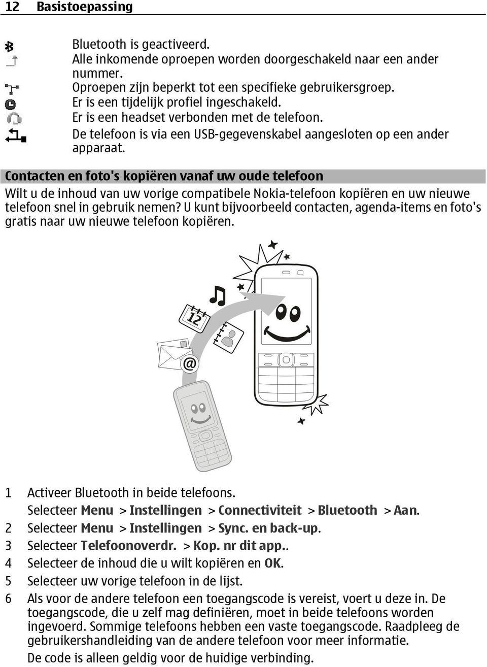 Contacten en foto's kopiëren vanaf uw oude telefoon Wilt u de inhoud van uw vorige compatibele Nokia-telefoon kopiëren en uw nieuwe telefoon snel in gebruik nemen?